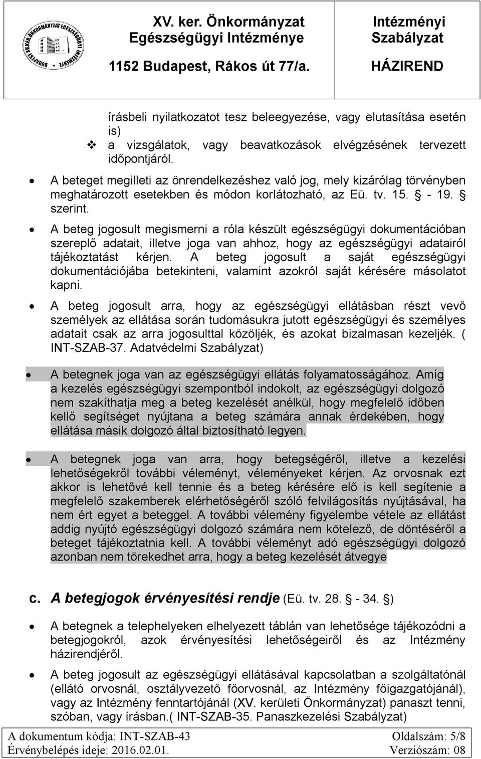 A beteg jogosult megismerni a róla készült egészségügyi dokumentációban szereplő adatait, illetve joga van ahhoz, hogy az egészségügyi adatairól tájékoztatást kérjen.