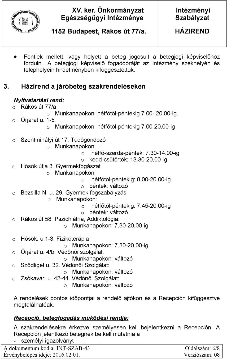 Tüdőgondozó o Munkanapokon: o hétfő-szerda-péntek: 7.30-14.00-ig o kedd-csütörtök: 13.30-20.00-ig o Hősök útja 3. Gyermekfogászat o Munkanapokon: o hétfőtől-péntekig: 8.00-20.