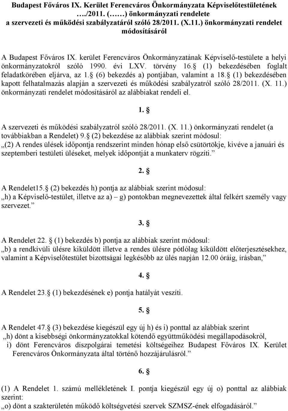 (6) bekezdés a) pontjában, valamint a 18. (1) bekezdésében kapott felhatalmazás alapján a szervezeti és működési szabályzatról szóló 28/2011. (X. 11.