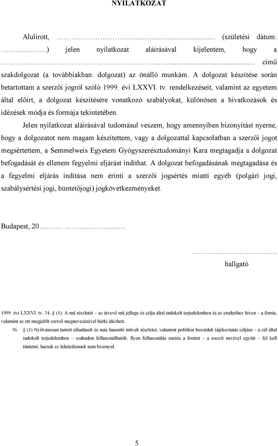 rendelkezéseit, valamint az egyetem által előírt, a dolgozat készítésére vonatkozó szabályokat, különösen a hivatkozások és idézések módja és formája tekintetében.