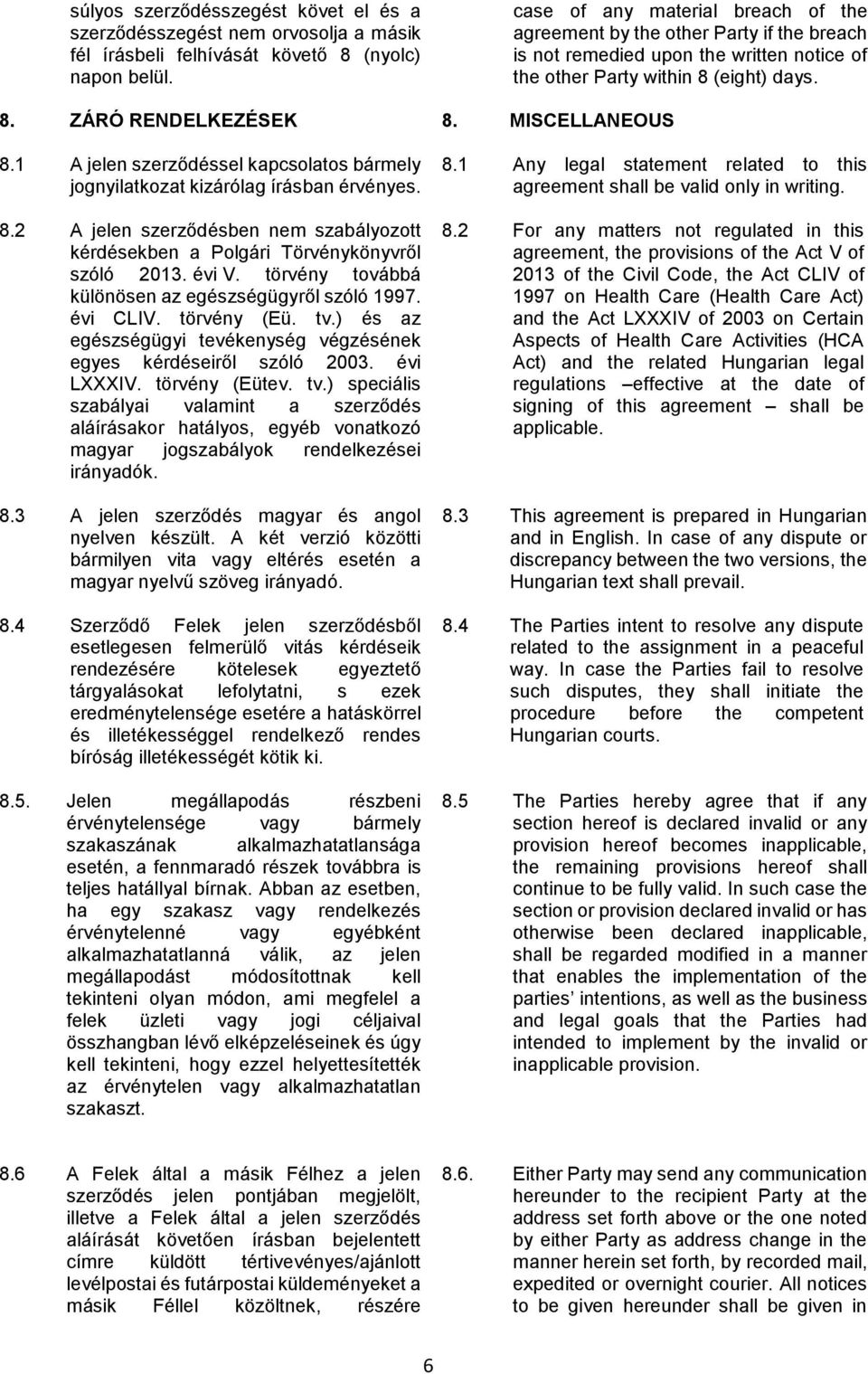 MISCELLANEOUS 8.1 A jelen szerződéssel kapcsolatos bármely jognyilatkozat kizárólag írásban érvényes. 8.2 A jelen szerződésben nem szabályozott kérdésekben a Polgári Törvénykönyvről szóló 2013. évi V.