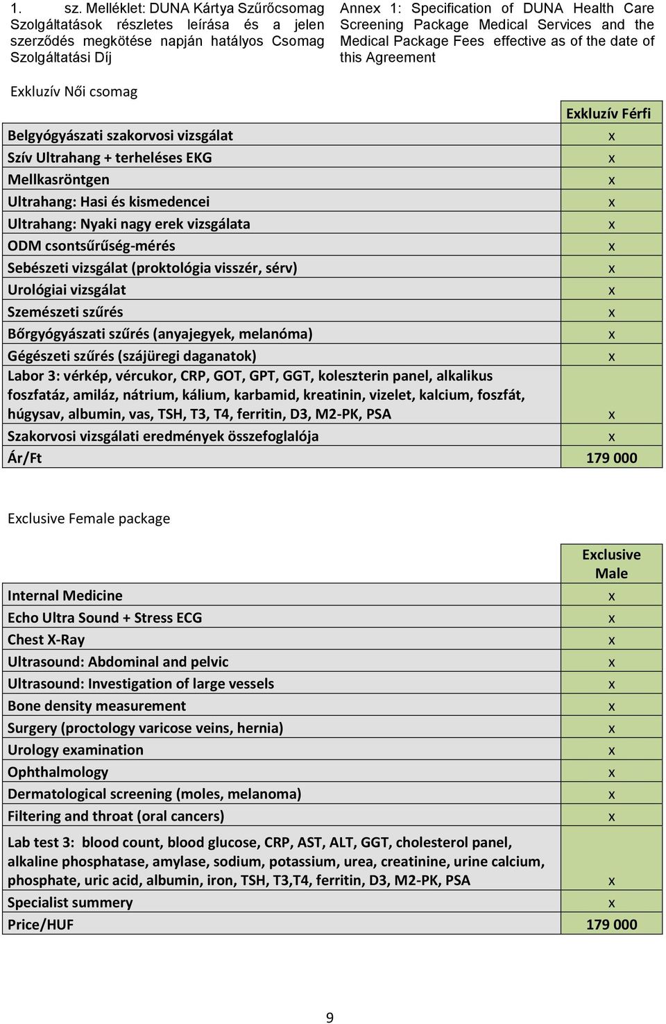 Medical Services and the Medical Package Fees effective as of the date of this Agreement Ekluzív Női csomag Ekluzív Férfi Belgyógyászati szakorvosi vizsgálat Szív Ultrahang + terheléses EKG