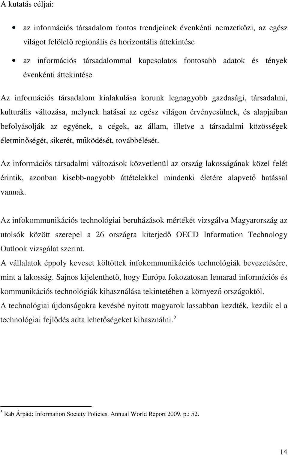 és alapjaiban befolyásolják az egyének, a cégek, az állam, illetve a társadalmi közösségek életminőségét, sikerét, működését, továbbélését.