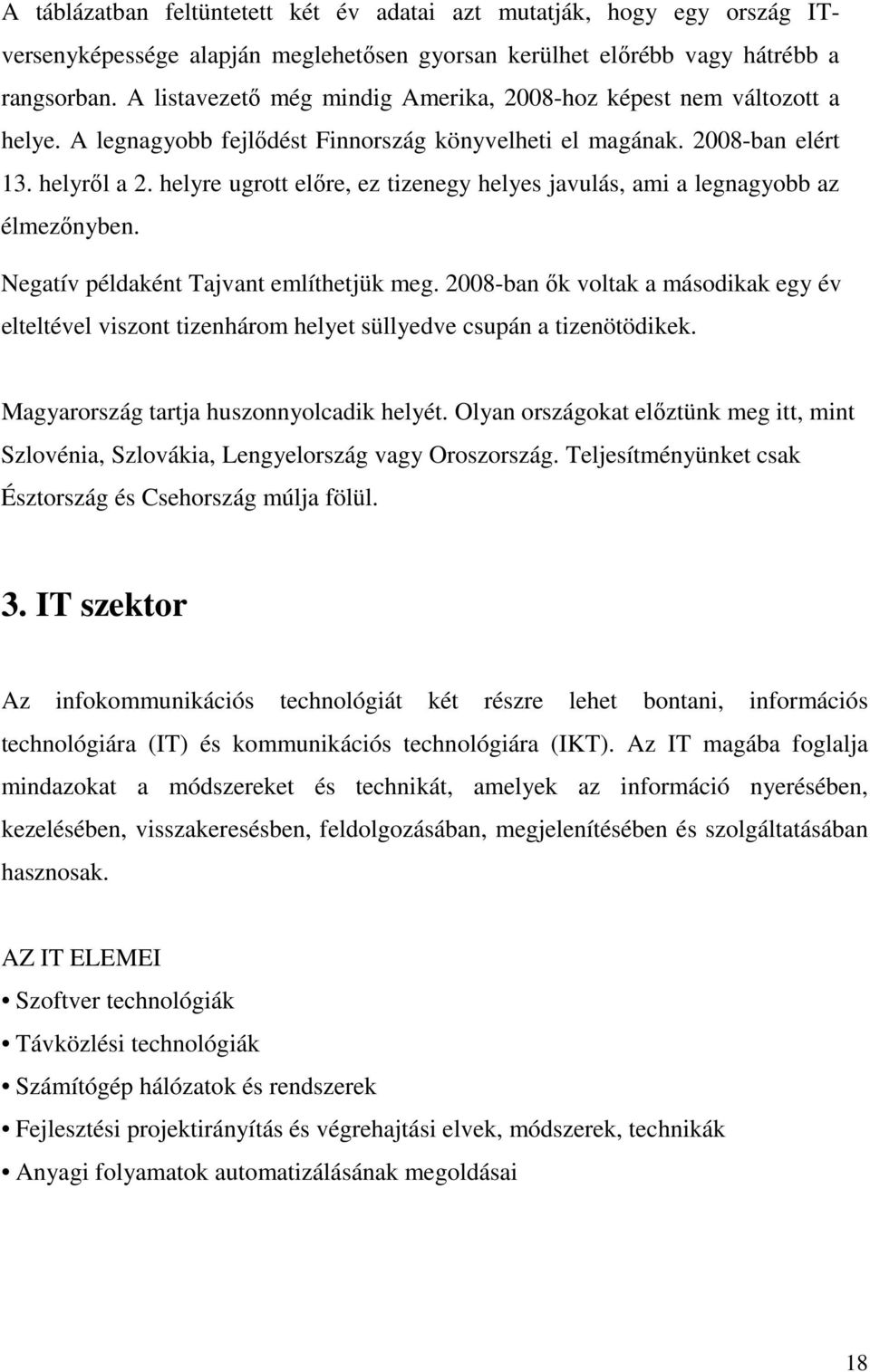 helyre ugrott előre, ez tizenegy helyes javulás, ami a legnagyobb az élmezőnyben. Negatív példaként Tajvant említhetjük meg.