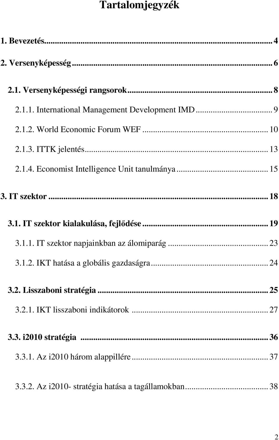 .. 23 3.1.2. IKT hatása a globális gazdaságra... 24 3.2. Lisszaboni stratégia... 25 3.2.1. IKT lisszaboni indikátorok... 27 3.3. i2010 stratégia... 36 3.3.1. Az i2010 három alappillére.