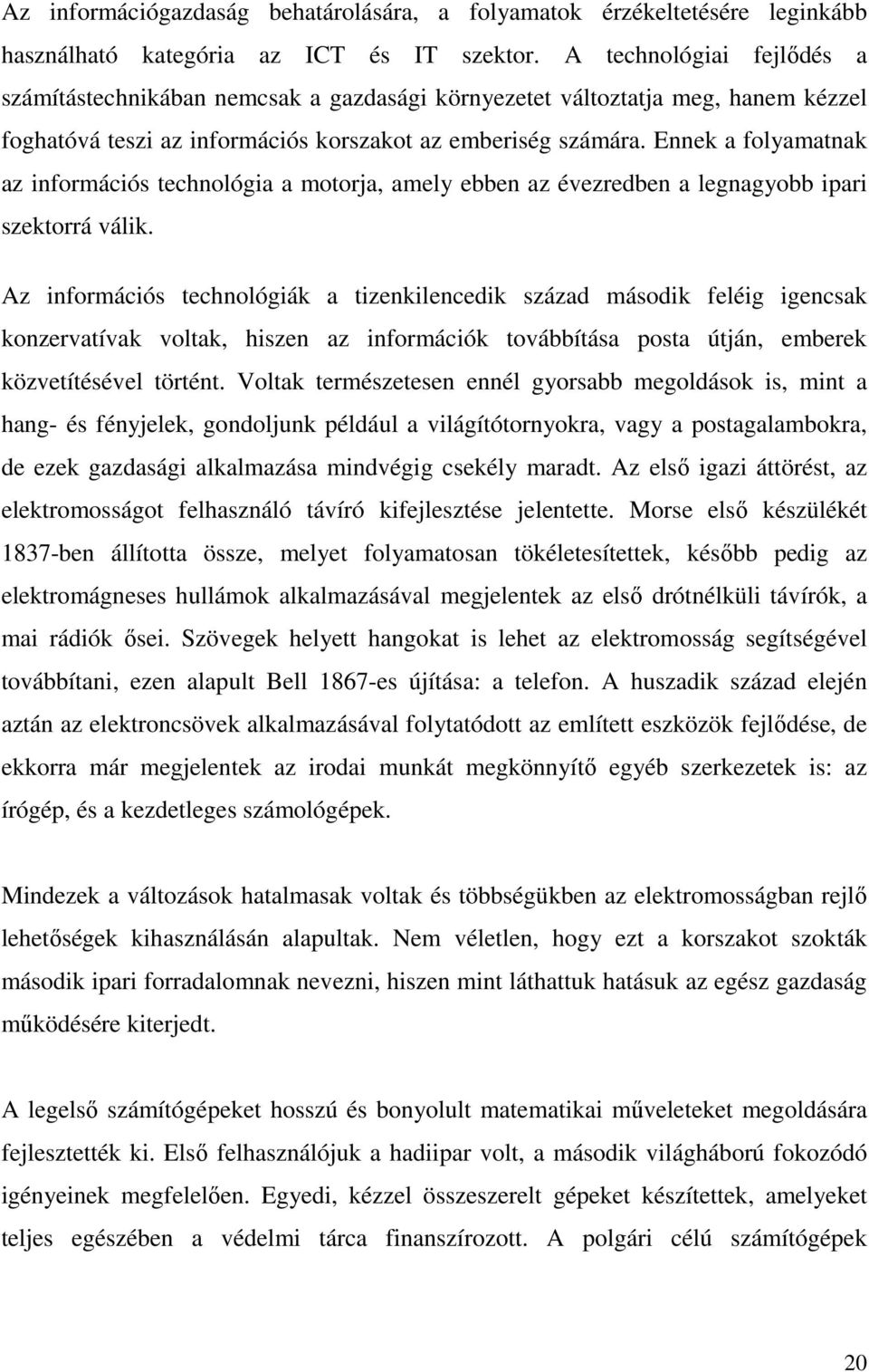 Ennek a folyamatnak az információs technológia a motorja, amely ebben az évezredben a legnagyobb ipari szektorrá válik.