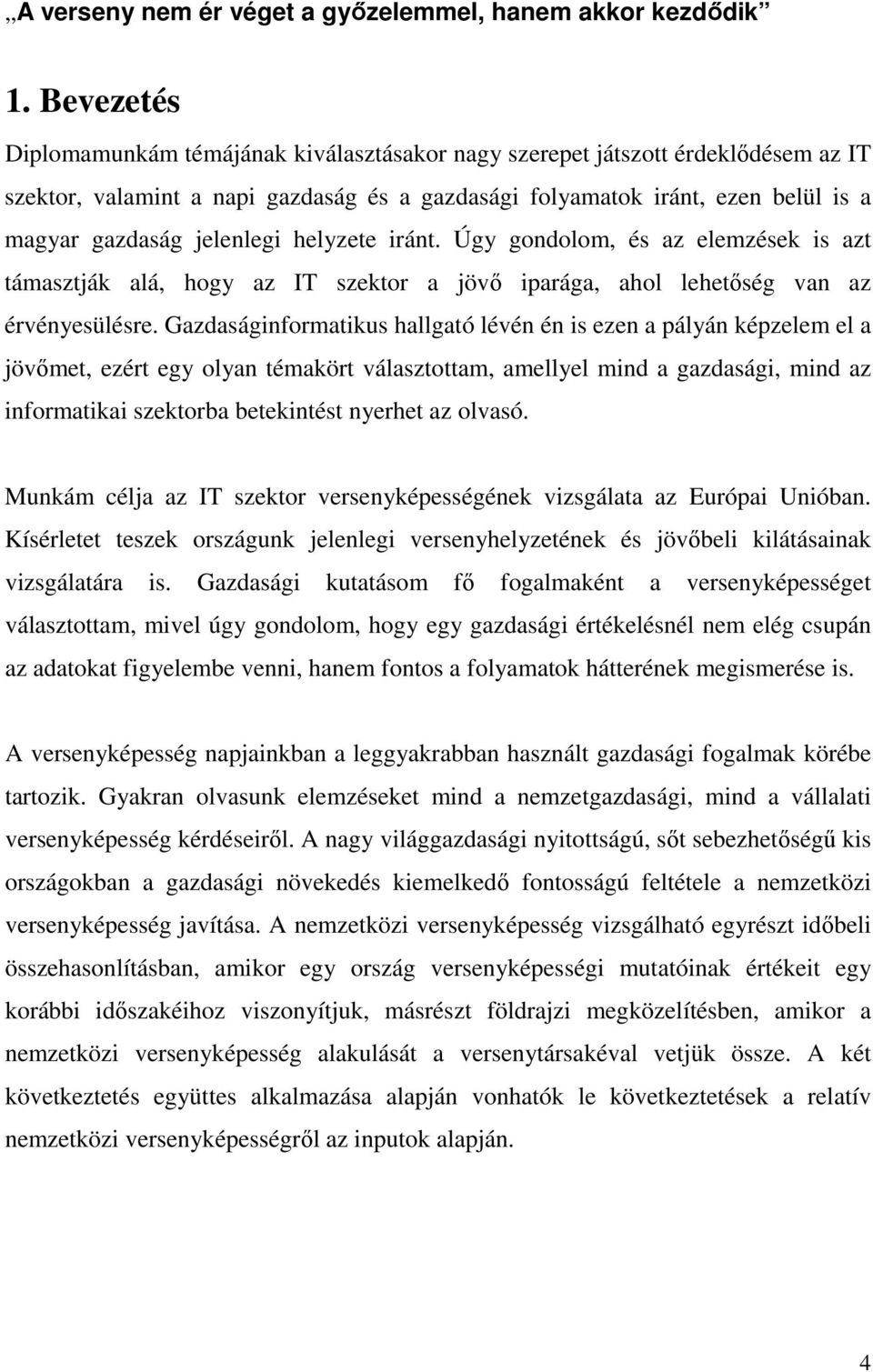 jelenlegi helyzete iránt. Úgy gondolom, és az elemzések is azt támasztják alá, hogy az IT szektor a jövő iparága, ahol lehetőség van az érvényesülésre.