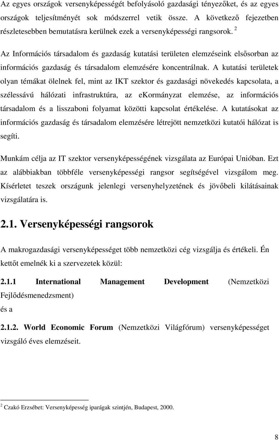 2 Az Információs társadalom és gazdaság kutatási területen elemzéseink elsősorban az információs gazdaság és társadalom elemzésére koncentrálnak.