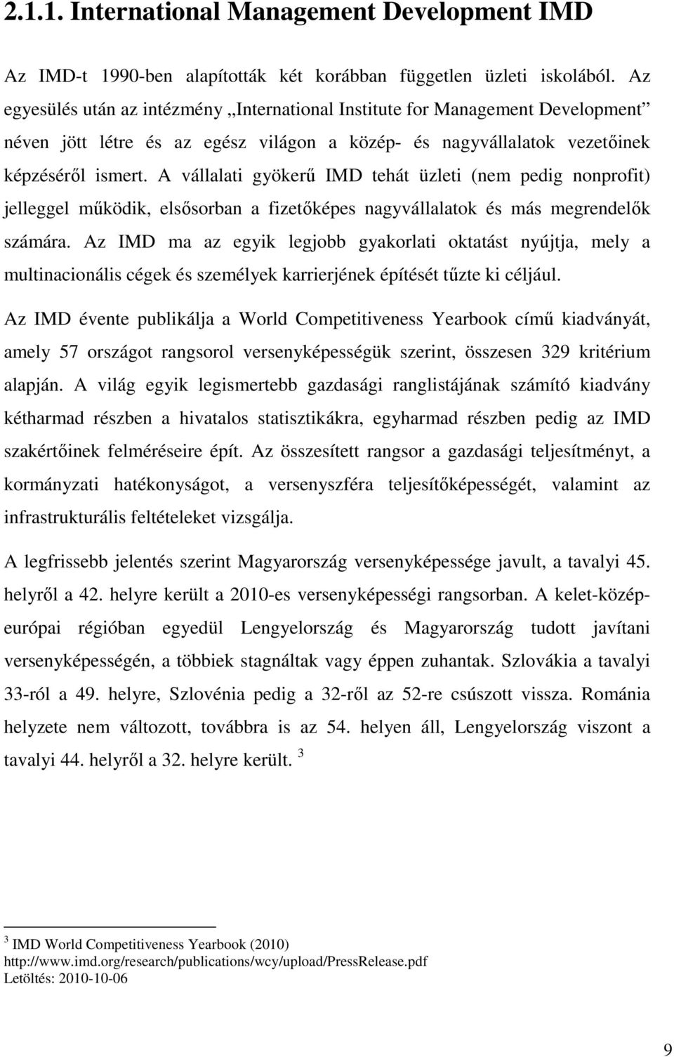 A vállalati gyökerű IMD tehát üzleti (nem pedig nonprofit) jelleggel működik, elsősorban a fizetőképes nagyvállalatok és más megrendelők számára.