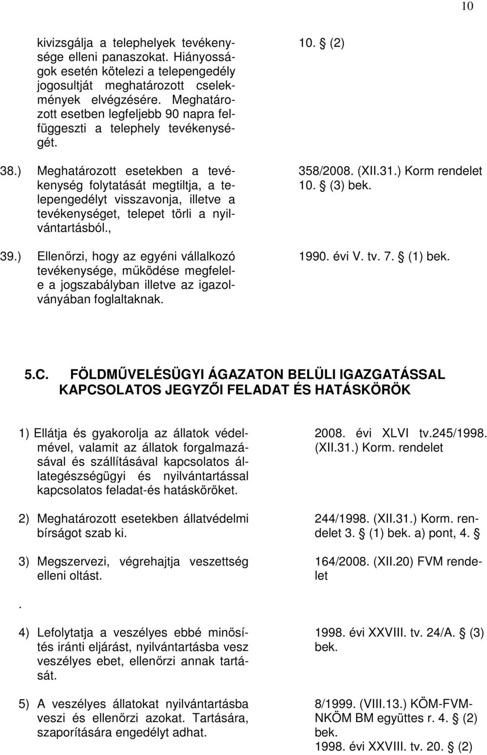 ) Meghatározott esetekben a tevékenység folytatását megtiltja, a telepengedélyt visszavonja, illetve a tevékenységet, telepet törli a nyilvántartásból., 39.