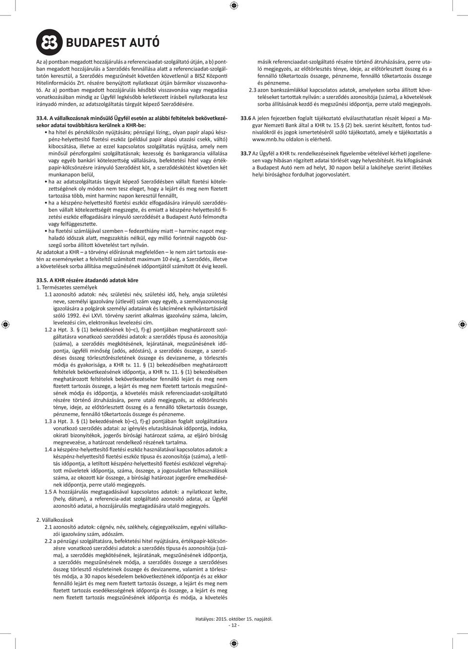 Az a) pontban megadott hozzájárulás későbbi visszavonása vagy megadása vonatkozásában mindig az Ügyfél legkésőbb keletkezett írásbeli nyilatkozata lesz irányadó minden, az adatszolgáltatás tárgyát