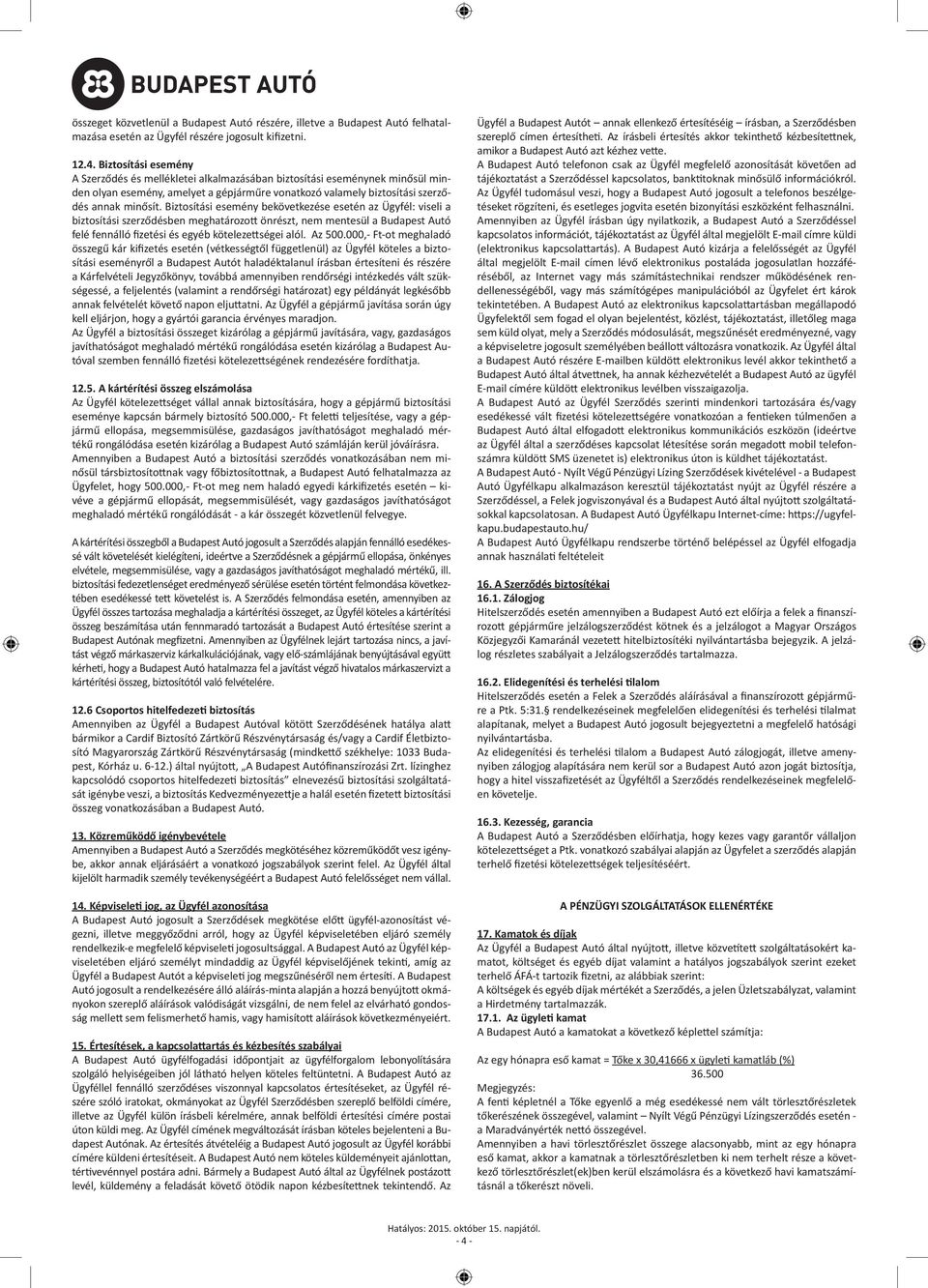 Biztosítási esemény bekövetkezése esetén az Ügyfél: viseli a biztosítási szerződésben meghatározott önrészt, nem mentesül a Budapest Autó felé fennálló fizetési és egyéb kötelezettségei alól. Az 500.