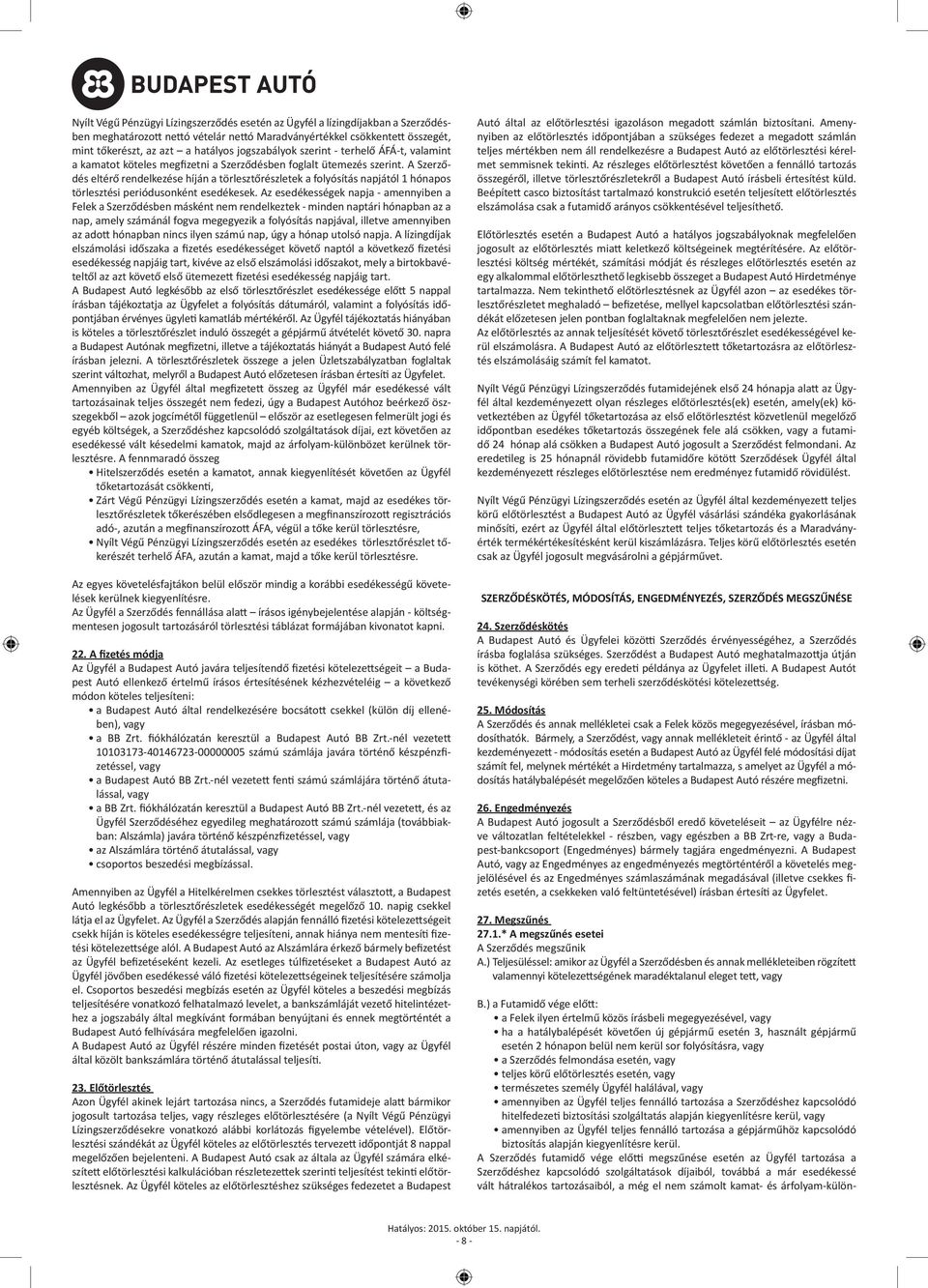 A Szerződés eltérő rendelkezése híján a törlesztőrészletek a folyósítás napjától 1 hónapos törlesztési periódusonként esedékesek.