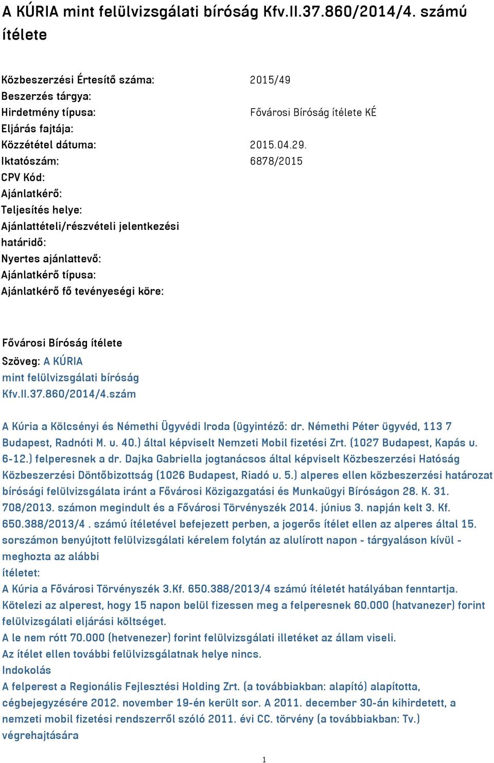 Iktatószám: 6878/2015 CPV Kód: Ajánlatkérő: Teljesítés helye: Ajánlattételi/részvételi jelentkezési határidő: Nyertes ajánlattevő: Ajánlatkérő típusa: Ajánlatkérő fő tevényeségi köre: Fővárosi