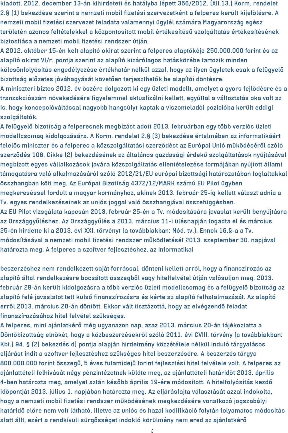 nemzeti mobil fizetési rendszer útján. A 2012. október 15-én kelt alapító okirat szerint a felperes alaptőkéje 250.000.000 forint és az alapító okirat Vl/r.