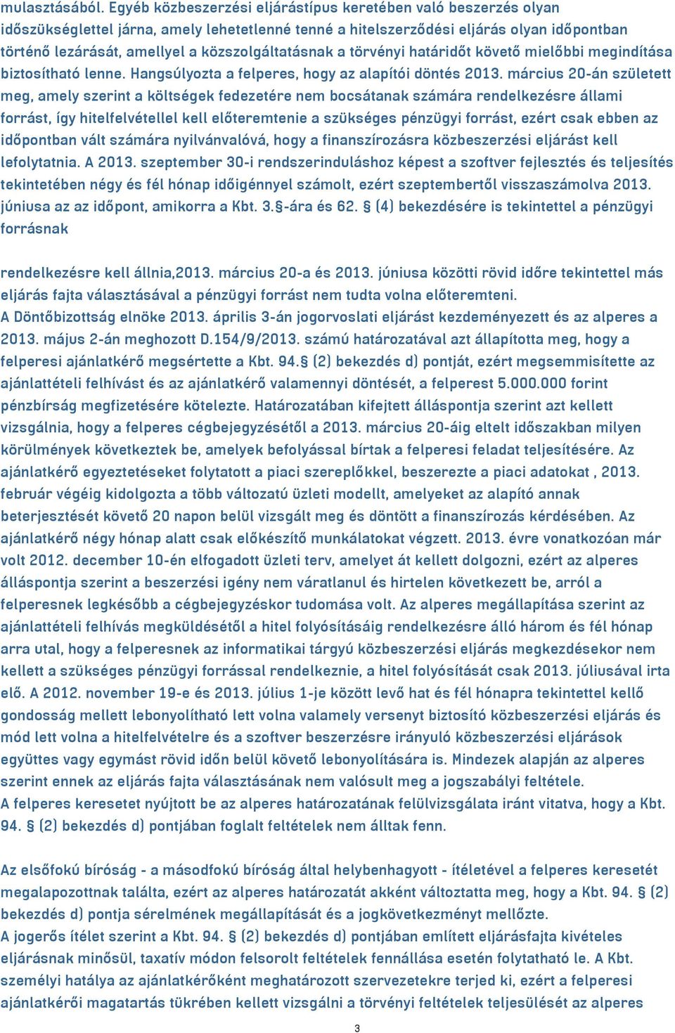 közszolgáltatásnak a törvényi határidőt követő mielőbbi megindítása biztosítható lenne. Hangsúlyozta a felperes, hogy az alapítói döntés 2013.