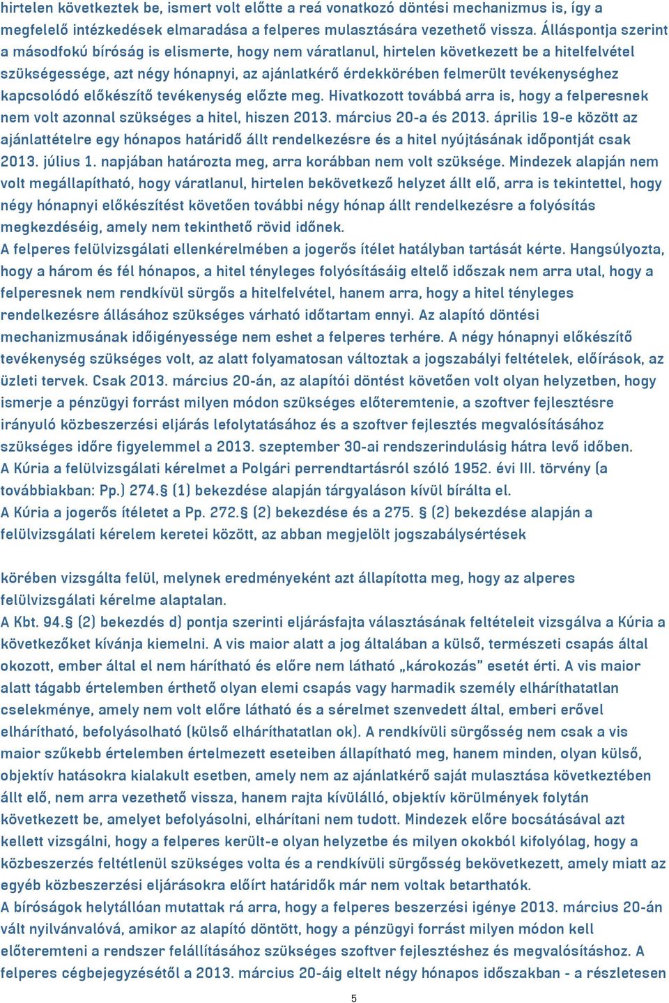 tevékenységhez kapcsolódó előkészítő tevékenység előzte meg. Hivatkozott továbbá arra is, hogy a felperesnek nem volt azonnal szükséges a hitel, hiszen 2013. március 20-a és 2013.