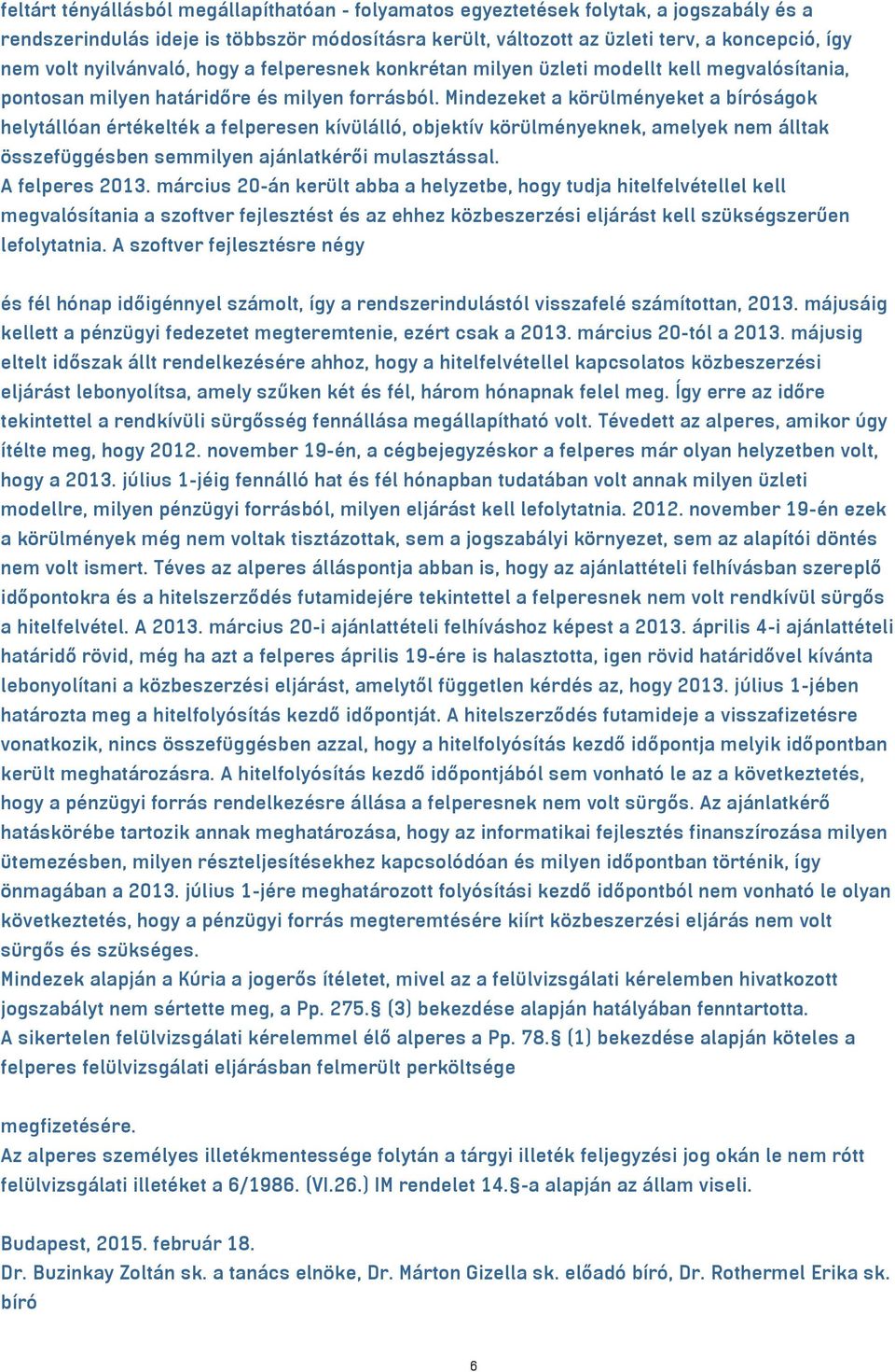 Mindezeket a körülményeket a bíróságok helytállóan értékelték a felperesen kívülálló, objektív körülményeknek, amelyek nem álltak összefüggésben semmilyen ajánlatkérői mulasztással. A felperes 2013.
