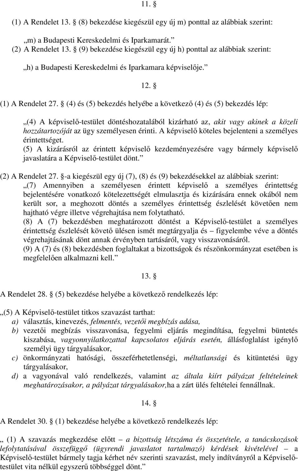 (4) és (5) bekezdés helyébe a következő (4) és (5) bekezdés lép: (4) A képviselő-testület döntéshozatalából kizárható az, akit vagy akinek a közeli hozzátartozóját az ügy személyesen érinti.