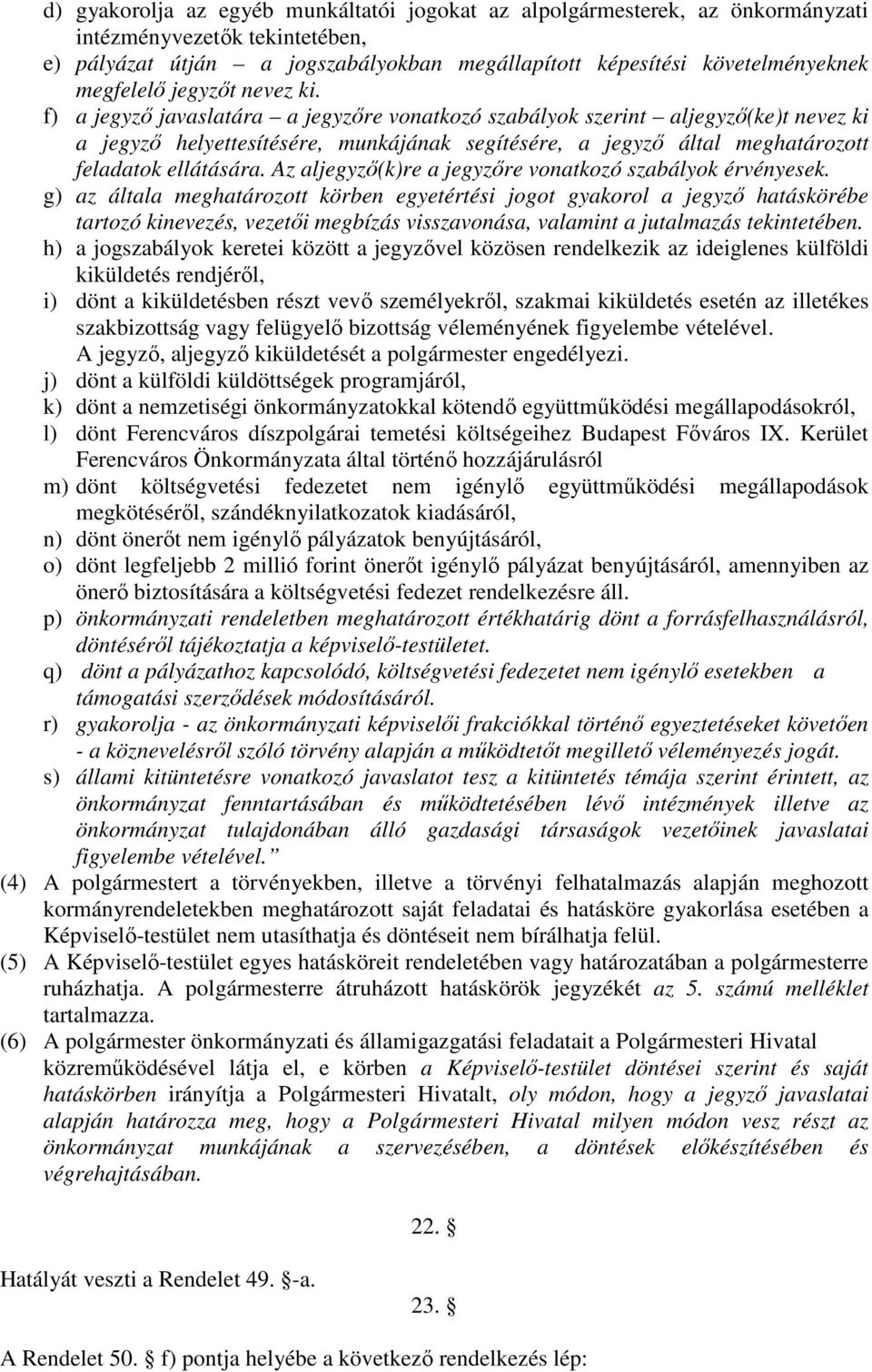 f) a jegyző javaslatára a jegyzőre vonatkozó szabályok szerint aljegyző(ke)t nevez ki a jegyző helyettesítésére, munkájának segítésére, a jegyző által meghatározott feladatok ellátására.