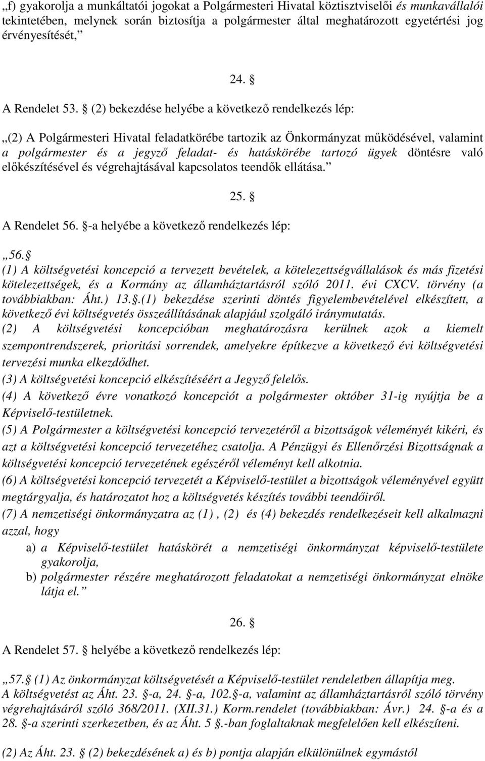 (2) bekezdése helyébe a következő rendelkezés lép: (2) A Polgármesteri Hivatal feladatkörébe tartozik az Önkormányzat működésével, valamint a polgármester és a jegyző feladat- és hatáskörébe tartozó