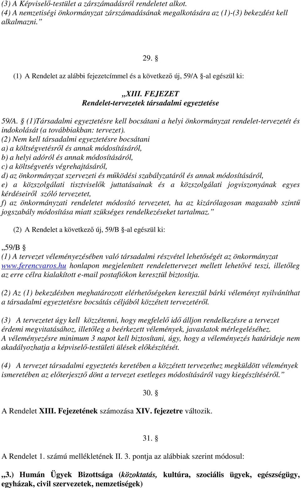 (1)Társadalmi egyeztetésre kell bocsátani a helyi önkormányzat rendelet-tervezetét és indokolását (a továbbiakban: tervezet).