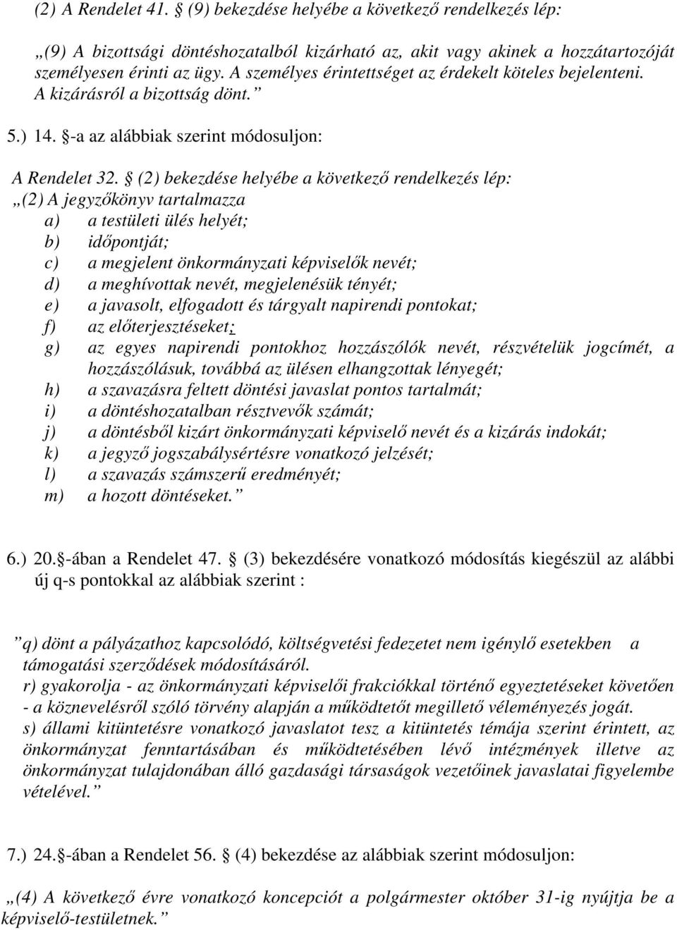 (2) bekezdése helyébe a következő rendelkezés lép: (2) A jegyzőkönyv tartalmazza a) a testületi ülés helyét; b) időpontját; c) a megjelent önkormányzati képviselők nevét; d) a meghívottak nevét,