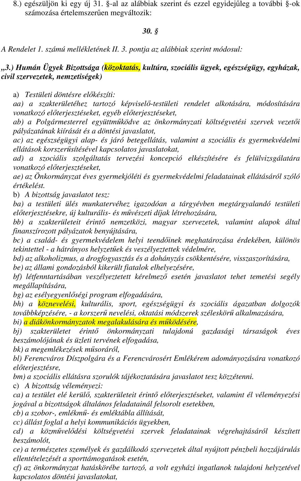 képviselő-testületi rendelet alkotására, módosítására vonatkozó előterjesztéseket, egyéb előterjesztéseket, ab) a Polgármesterrel együttműködve az önkormányzati költségvetési szervek vezetői