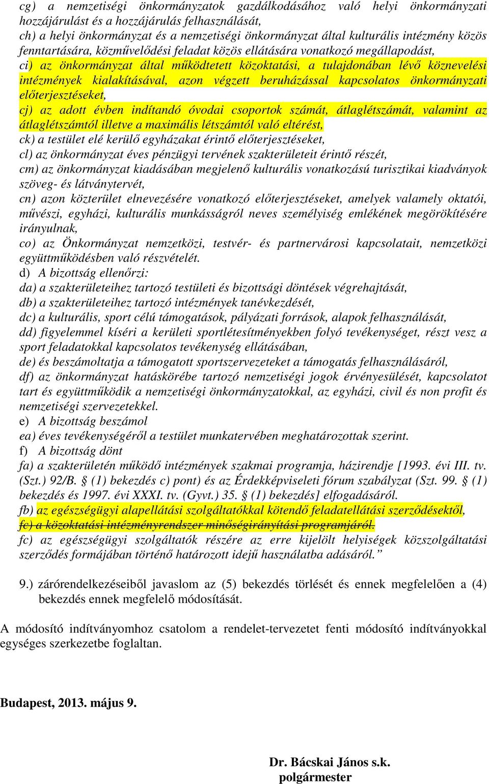 kialakításával, azon végzett beruházással kapcsolatos önkormányzati előterjesztéseket, cj) az adott évben indítandó óvodai csoportok számát, átlaglétszámát, valamint az átlaglétszámtól illetve a