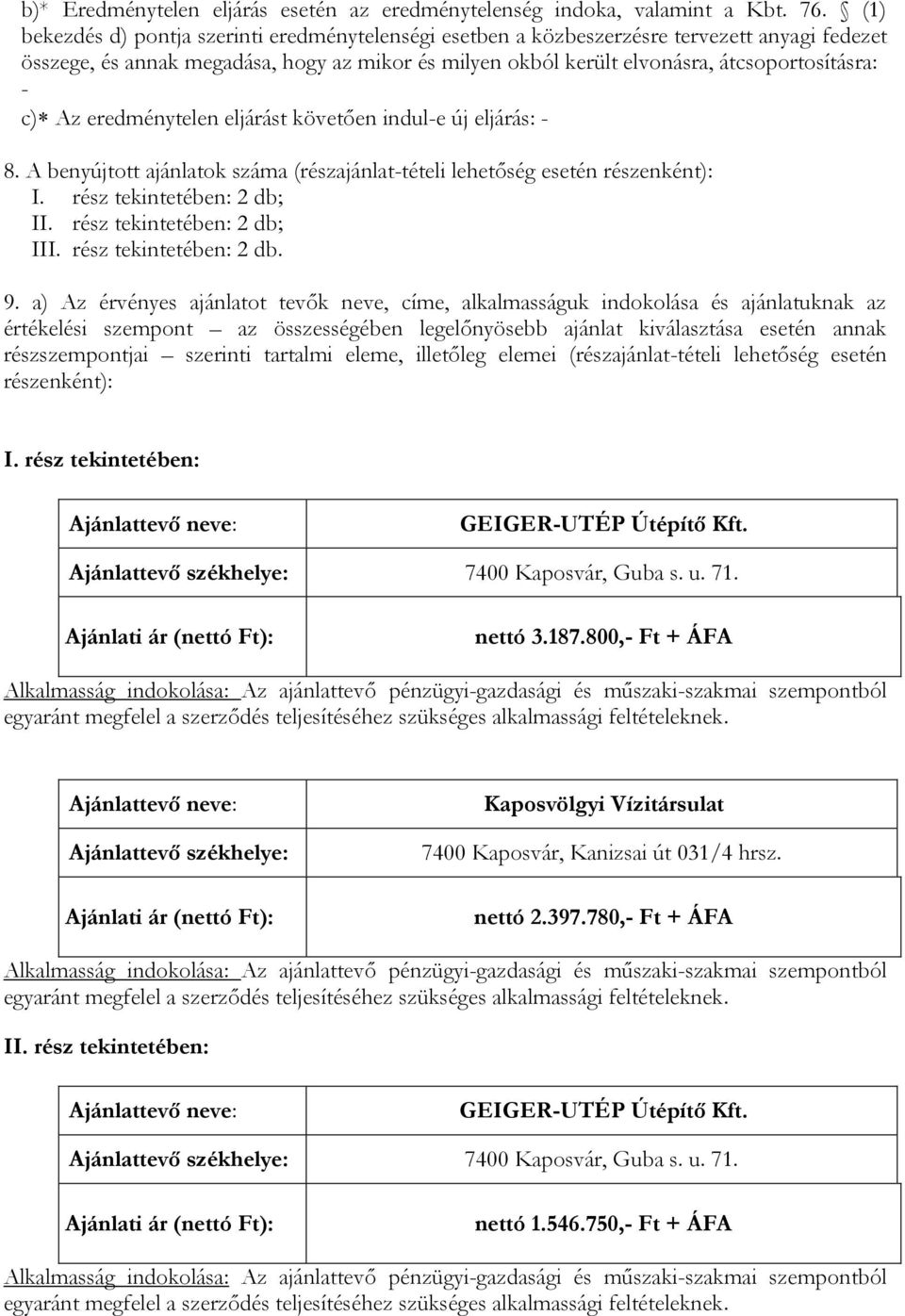 Az eredménytelen eljárást követően indul-e új eljárás: - 8. A benyújtott ajánlatok száma (részajánlat-tételi lehetőség esetén részenként): I. rész tekintetében: 2 db; II. rész tekintetében: 2 db; III.