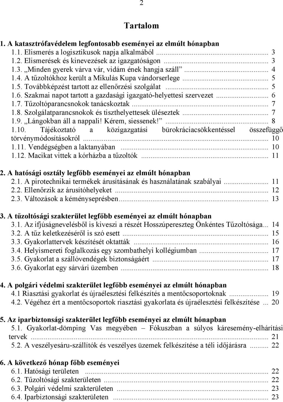 Tűzoltóparancsnokok tanácskoztak... 7 1.8. Szolgálatparancsnokok és tiszthelyettesek üléseztek... 7 1.9. Lángokban áll a nappali! Kérem, siessenek!... 8 1.10.