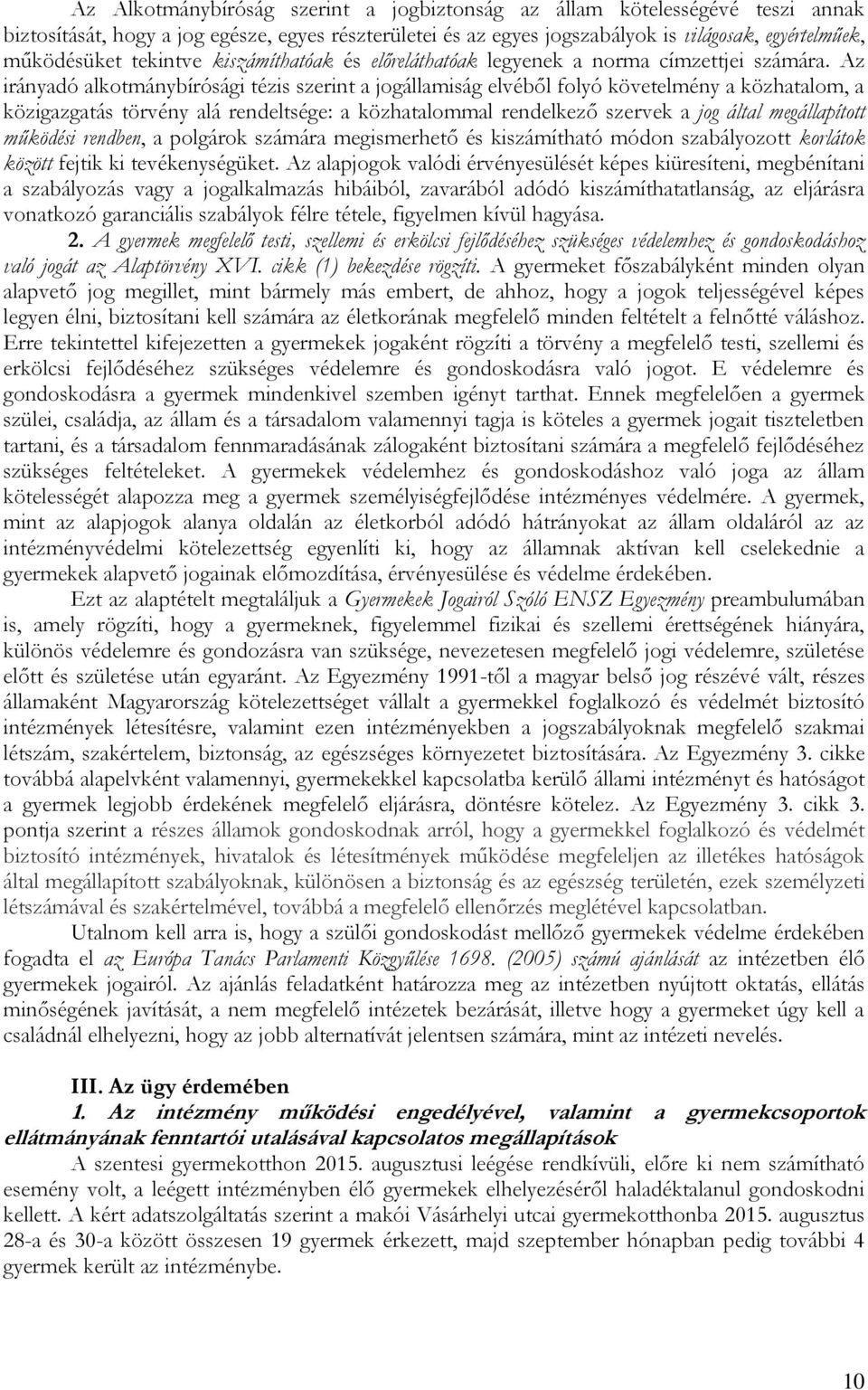 Az irányadó alkotmánybírósági tézis szerint a jogállamiság elvéből folyó követelmény a közhatalom, a közigazgatás törvény alá rendeltsége: a közhatalommal rendelkező szervek a jog által megállapított