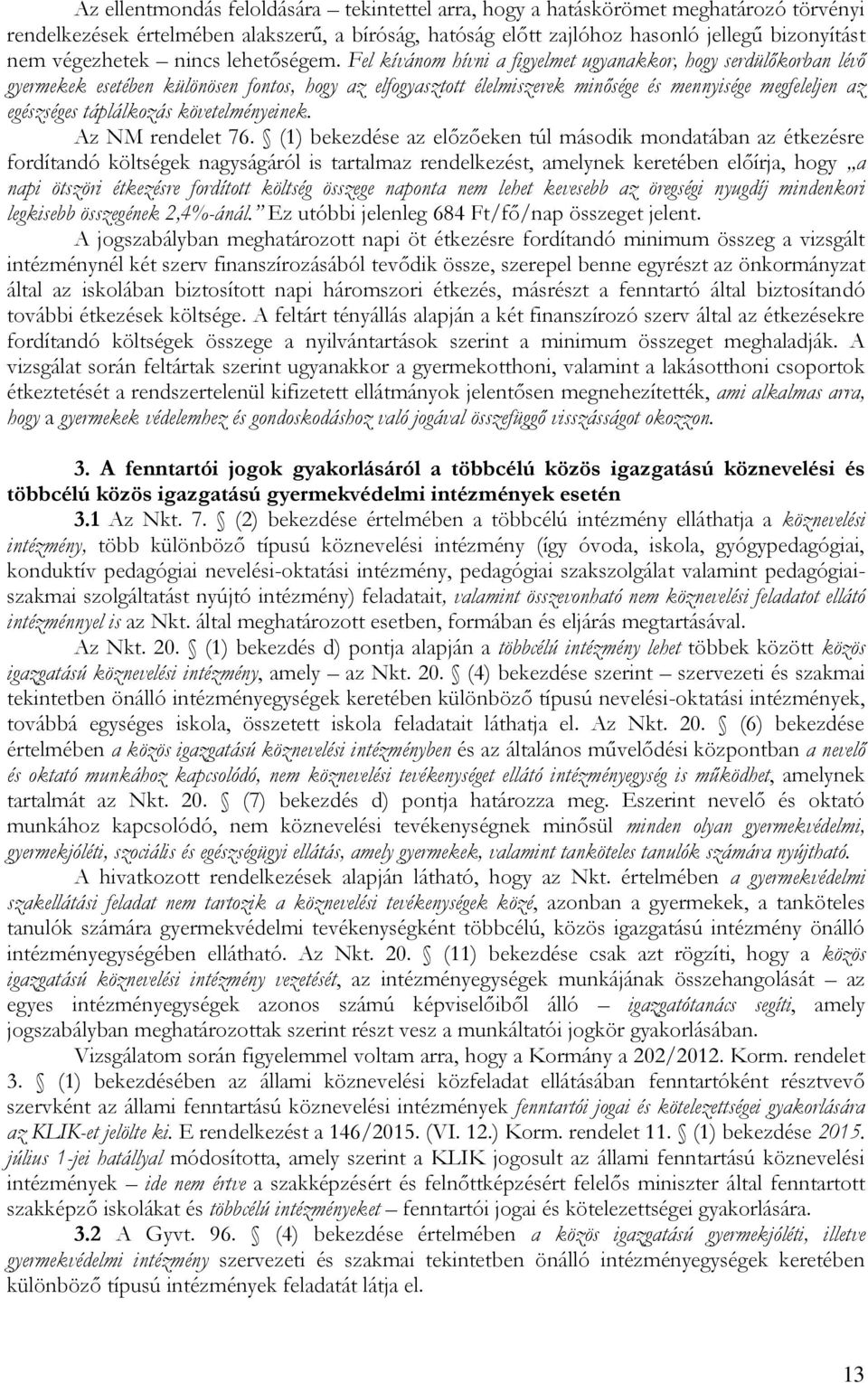 Fel kívánom hívni a figyelmet ugyanakkor, hogy serdülőkorban lévő gyermekek esetében különösen fontos, hogy az elfogyasztott élelmiszerek minősége és mennyisége megfeleljen az egészséges táplálkozás