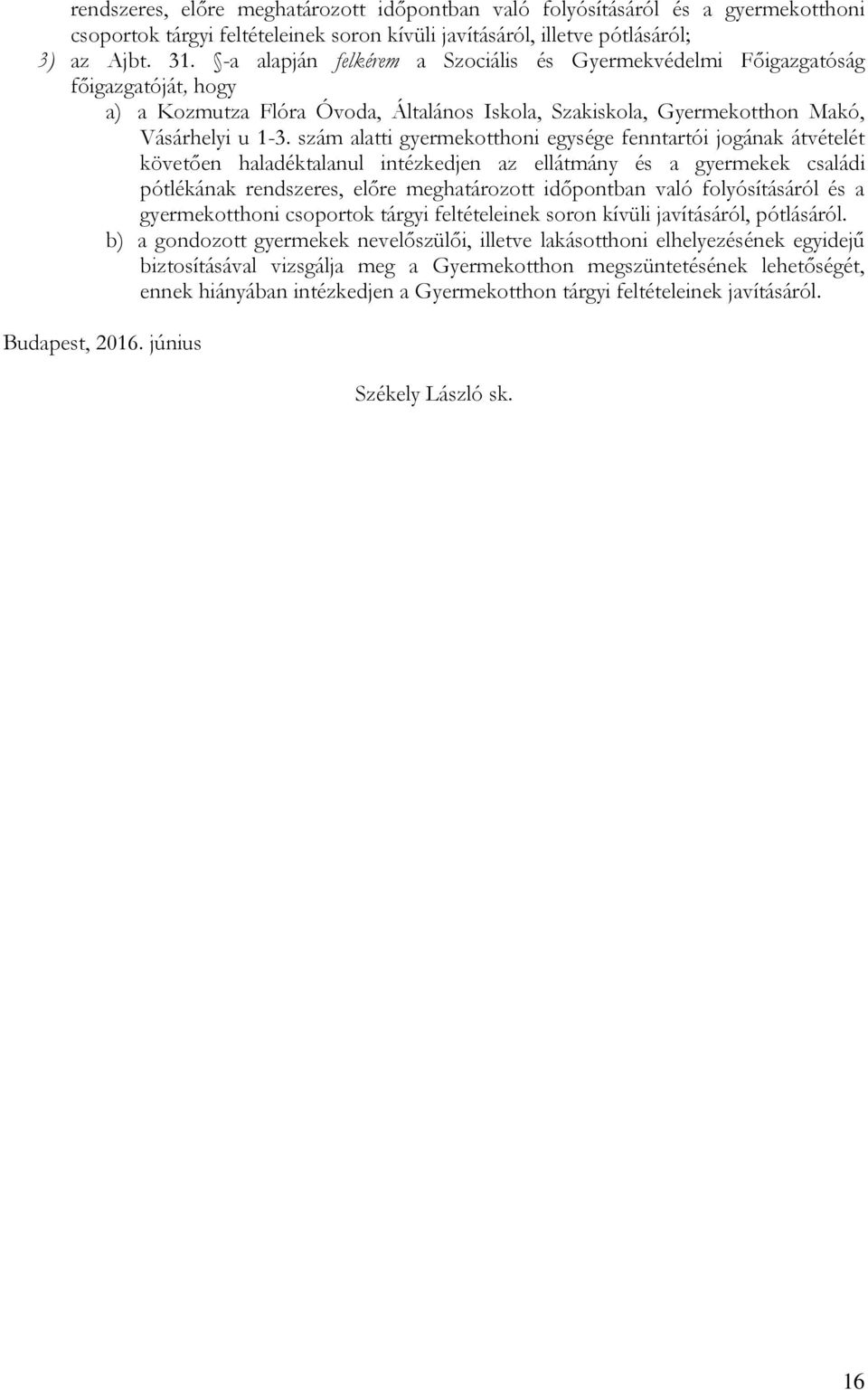 szám alatti gyermekotthoni egysége fenntartói jogának átvételét követően haladéktalanul intézkedjen az ellátmány és a gyermekek családi pótlékának rendszeres, előre meghatározott időpontban való