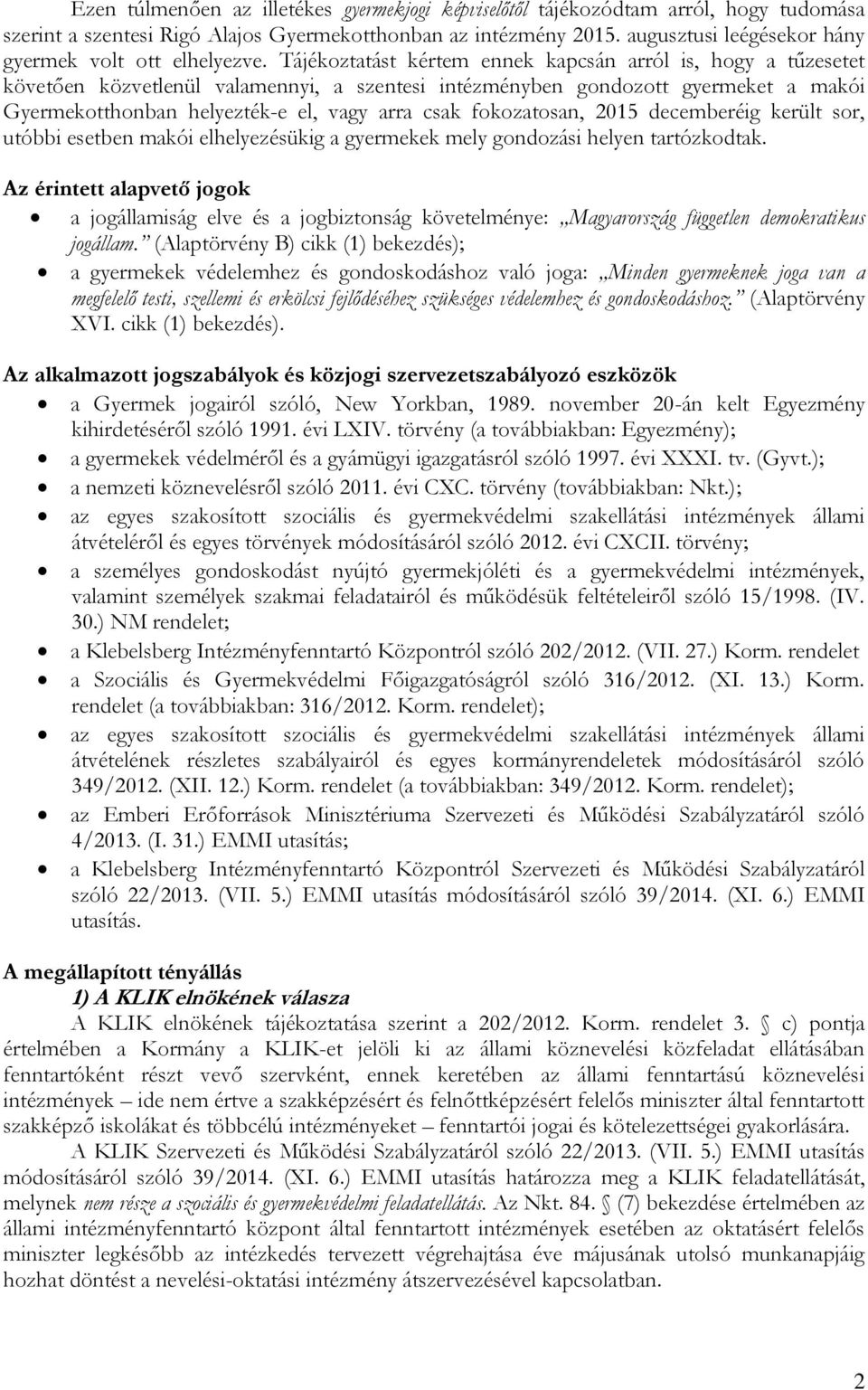 Tájékoztatást kértem ennek kapcsán arról is, hogy a tűzesetet követően közvetlenül valamennyi, a szentesi intézményben gondozott gyermeket a makói Gyermekotthonban helyezték-e el, vagy arra csak