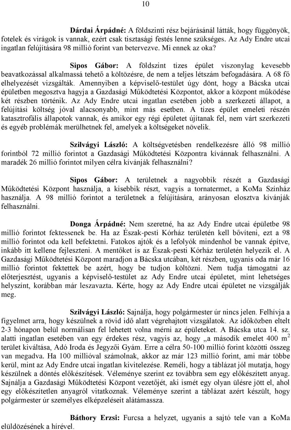 Sipos Gábor: A földszint tízes épület viszonylag kevesebb beavatkozással alkalmassá tehető a költözésre, de nem a teljes létszám befogadására. A 68 fő elhelyezését vizsgálták.