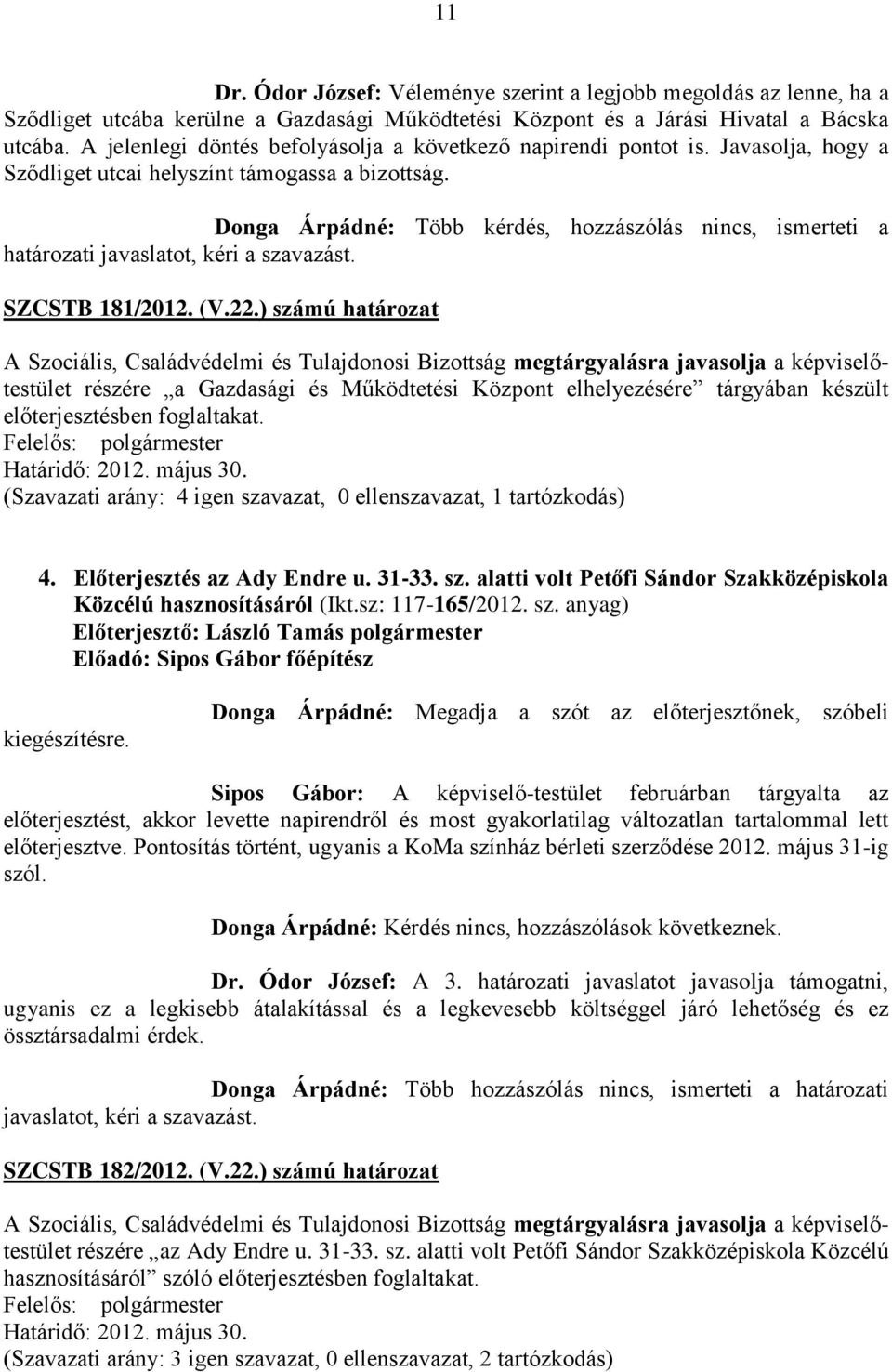 Donga Árpádné: Több kérdés, hozzászólás nincs, ismerteti a határozati javaslatot, kéri a szavazást. SZCSTB 181/2012. (V.22.