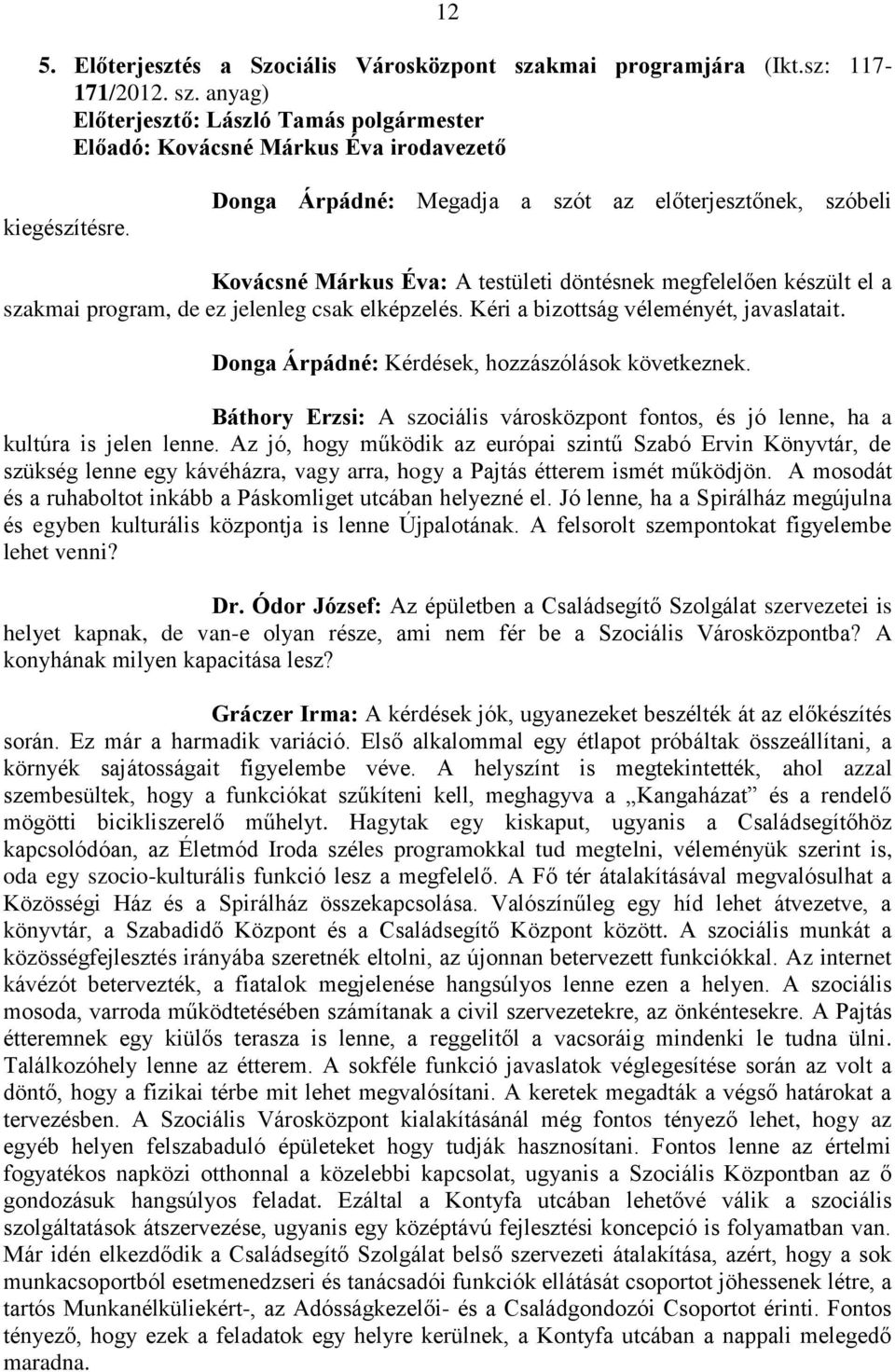 Kéri a bizottság véleményét, javaslatait. Donga Árpádné: Kérdések, hozzászólások következnek. Báthory Erzsi: A szociális városközpont fontos, és jó lenne, ha a kultúra is jelen lenne.