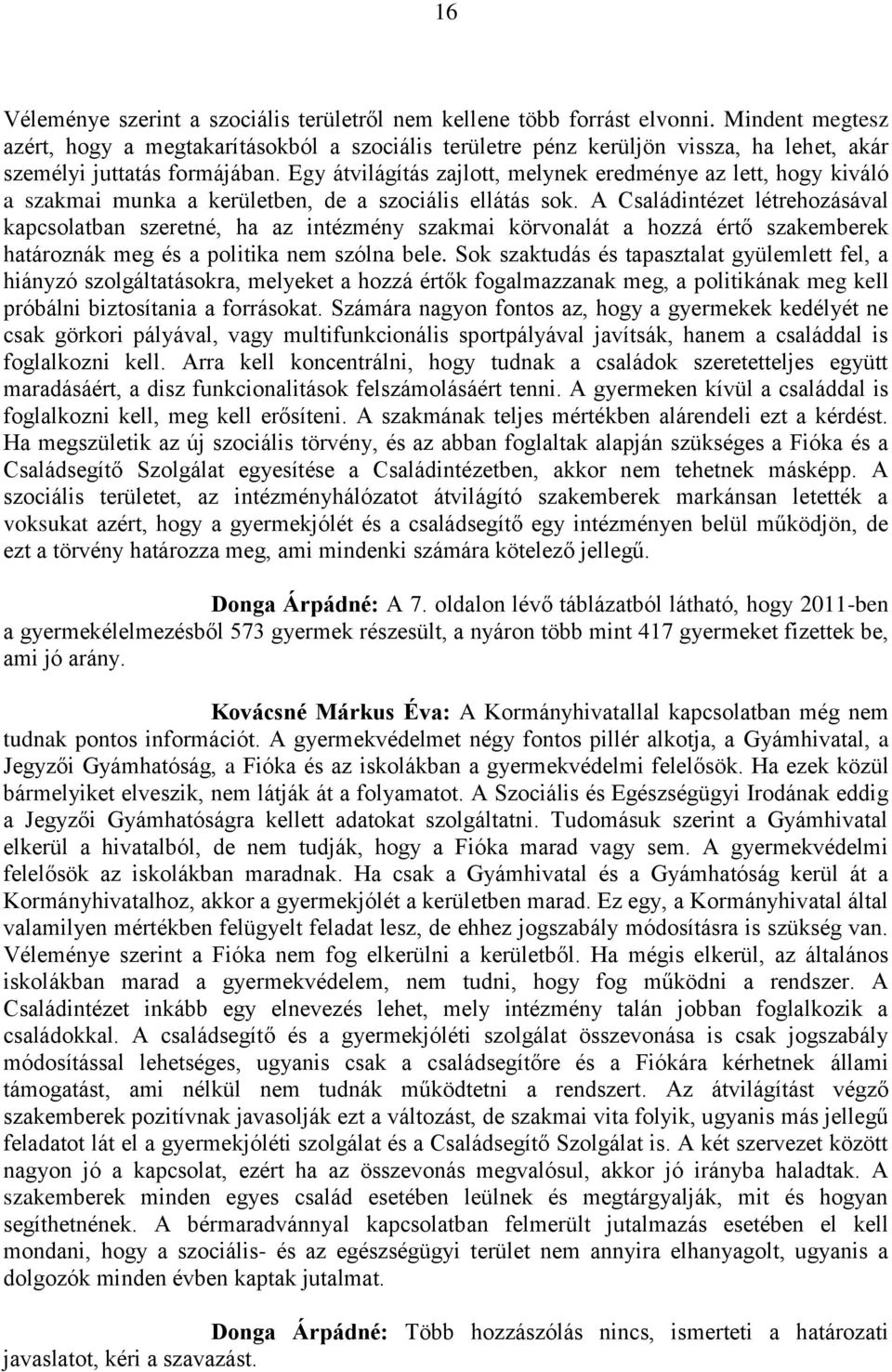 Egy átvilágítás zajlott, melynek eredménye az lett, hogy kiváló a szakmai munka a kerületben, de a szociális ellátás sok.