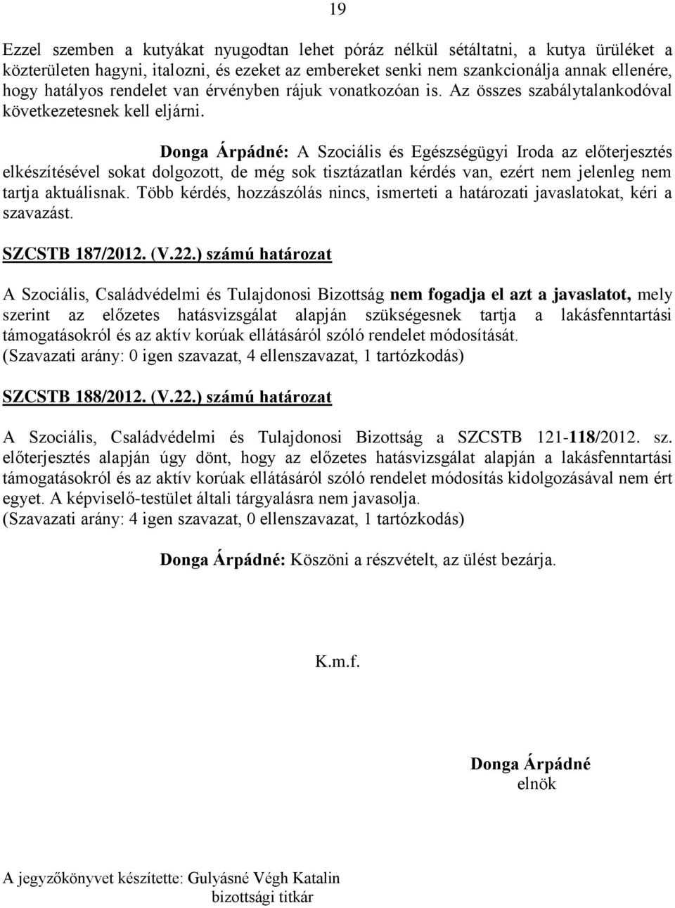 Donga Árpádné: A Szociális és Egészségügyi Iroda az előterjesztés elkészítésével sokat dolgozott, de még sok tisztázatlan kérdés van, ezért nem jelenleg nem tartja aktuálisnak.