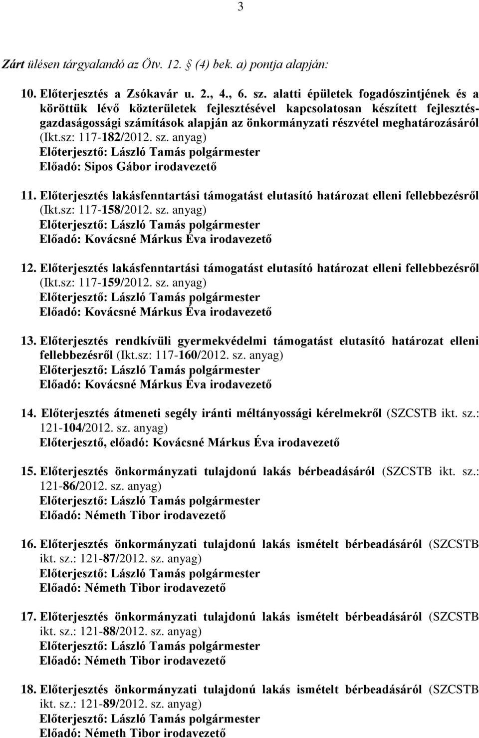 sz: 117-182/2012. sz. anyag) Előadó: Sipos Gábor irodavezető 11. Előterjesztés lakásfenntartási támogatást elutasító határozat elleni fellebbezésről (Ikt.sz: 117-158/2012. sz. anyag) Előadó: Kovácsné Márkus Éva irodavezető 12.