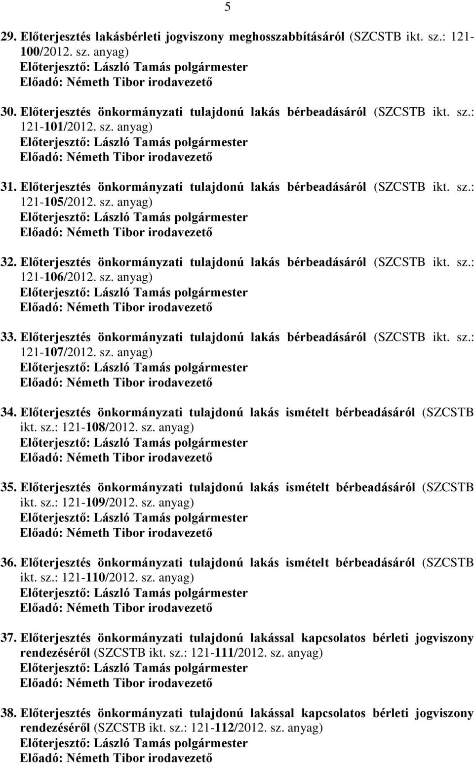 sz. anyag) 33. Előterjesztés önkormányzati tulajdonú lakás bérbeadásáról (SZCSTB ikt. sz.: 121-107/2012. sz. anyag) 34. Előterjesztés önkormányzati tulajdonú lakás ismételt bérbeadásáról (SZCSTB ikt.