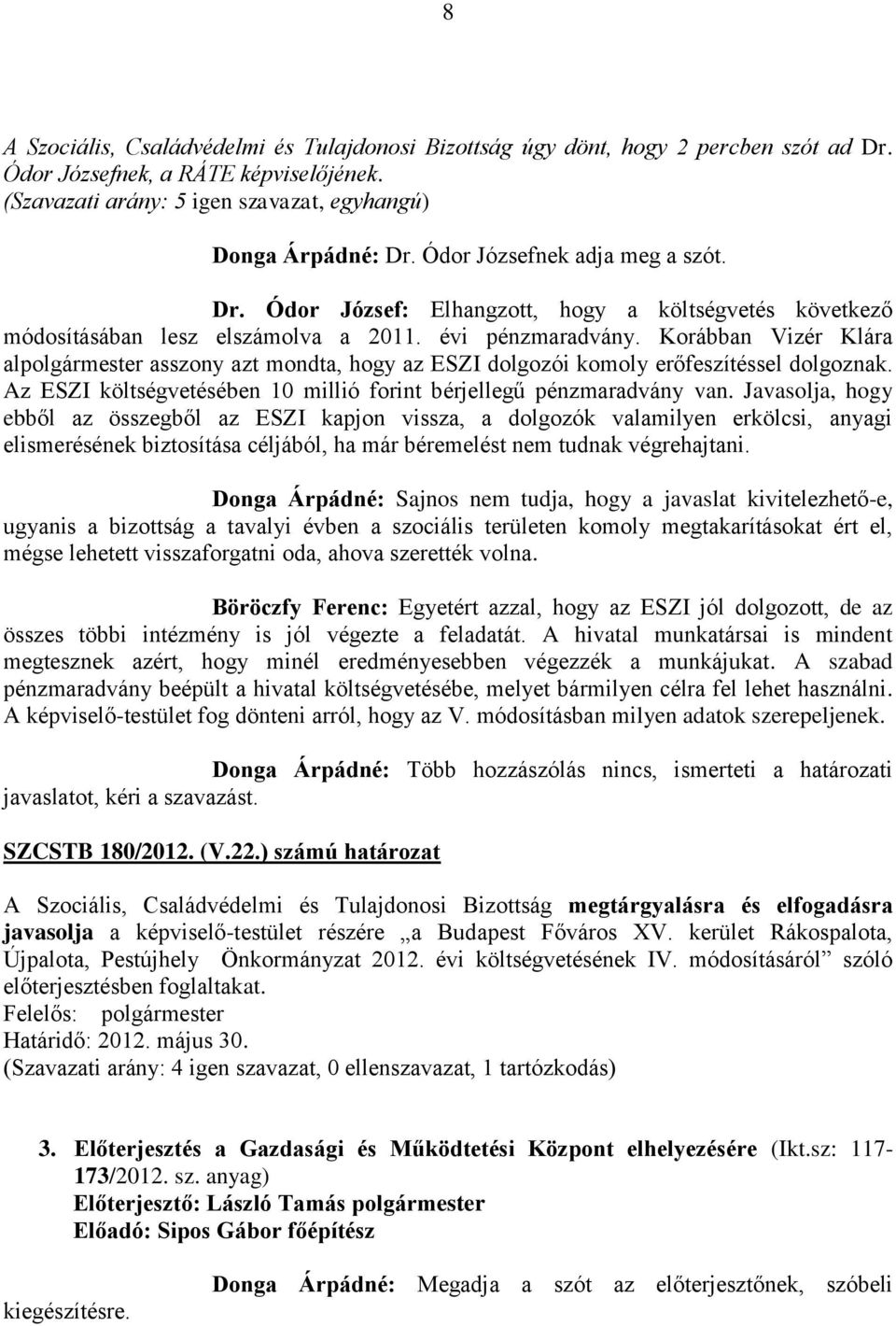 Korábban Vizér Klára alpolgármester asszony azt mondta, hogy az ESZI dolgozói komoly erőfeszítéssel dolgoznak. Az ESZI költségvetésében 10 millió forint bérjellegű pénzmaradvány van.