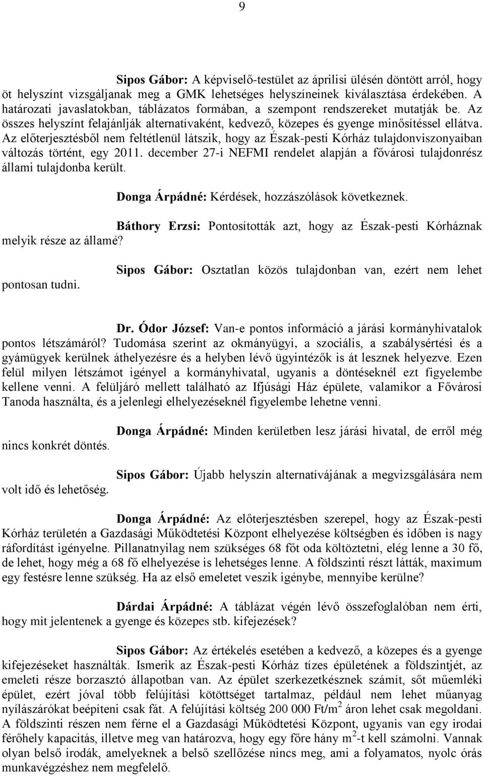 Az előterjesztésből nem feltétlenül látszik, hogy az Észak-pesti Kórház tulajdonviszonyaiban változás történt, egy 2011.