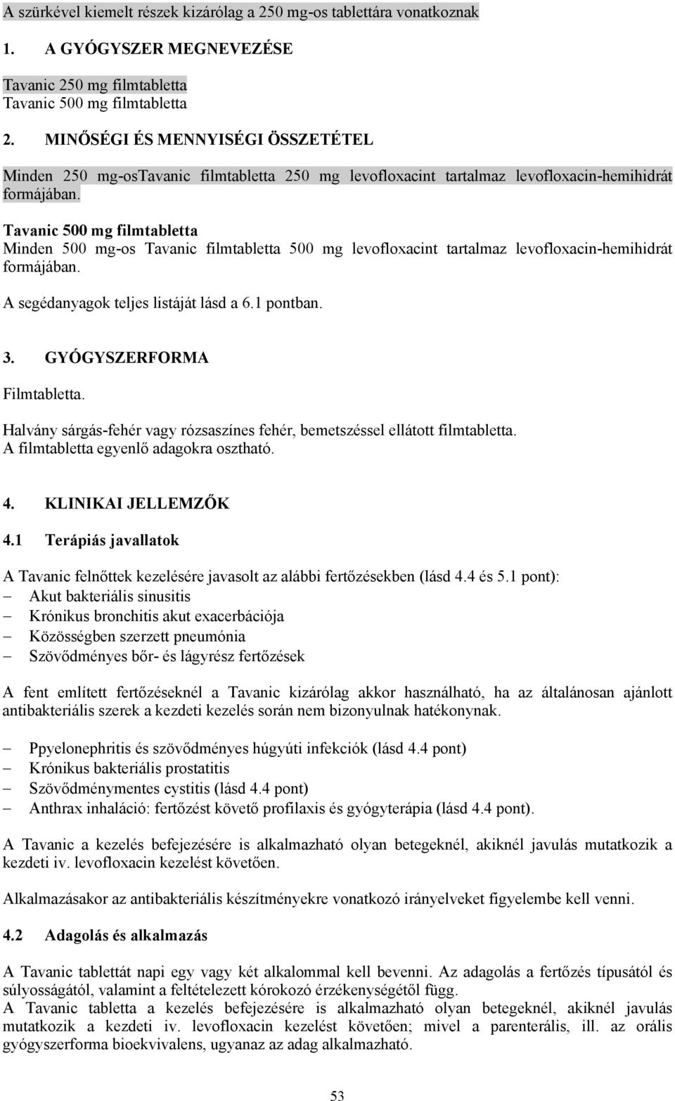 Tavanic 500 mg filmtabletta Minden 500 mg-os Tavanic filmtabletta 500 mg levofloxacint tartalmaz levofloxacin-hemihidrát formájában. A segédanyagok teljes listáját lásd a 6.1 pontban. 3.