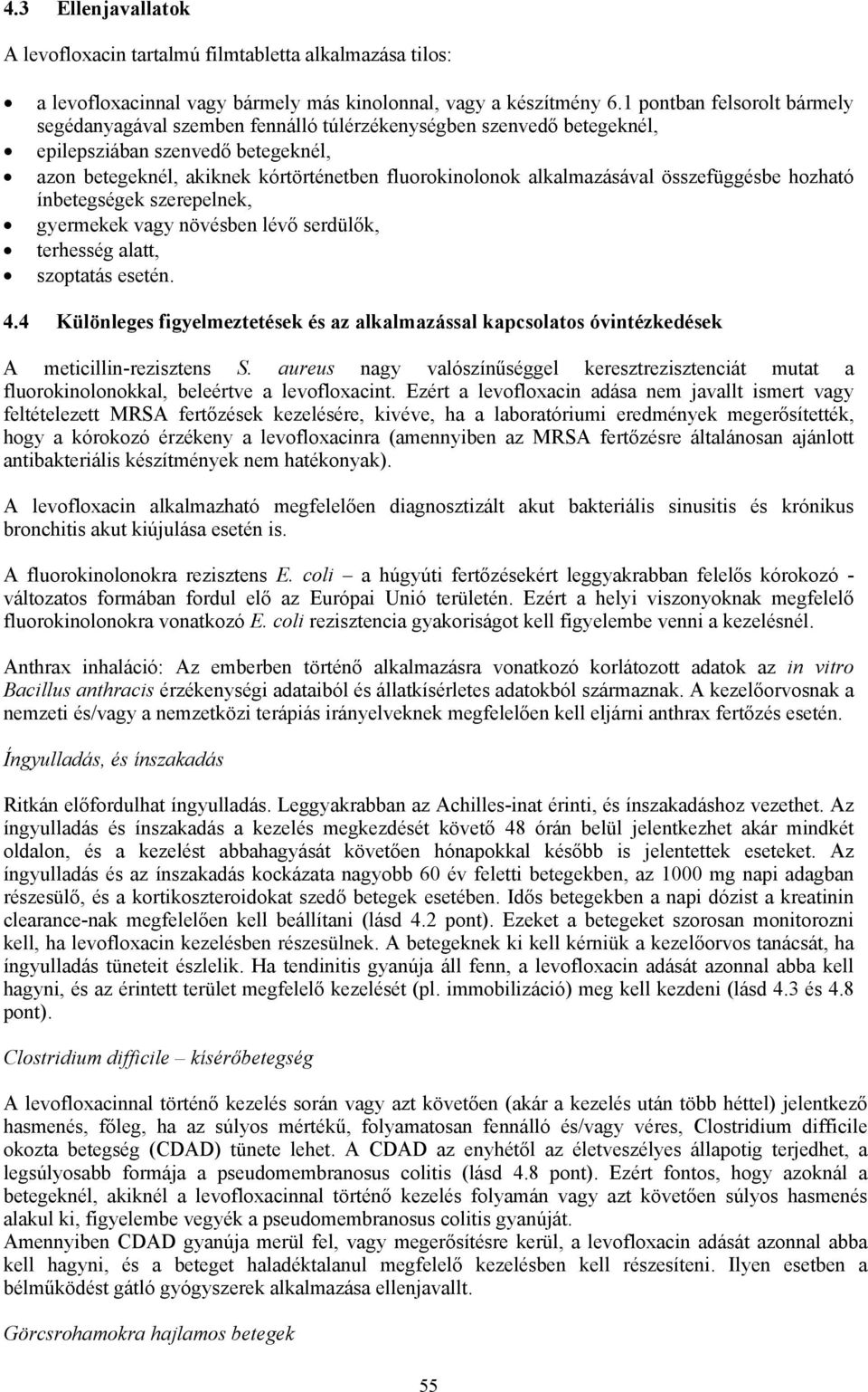 alkalmazásával összefüggésbe hozható ínbetegségek szerepelnek, gyermekek vagy növésben lévő serdülők, terhesség alatt, szoptatás esetén. 4.