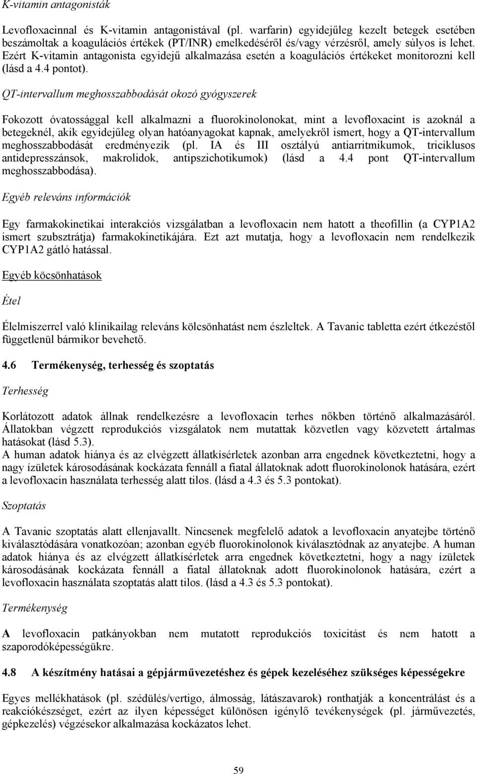 Ezért K-vitamin antagonista egyidejű alkalmazása esetén a koagulációs értékeket monitorozni kell (lásd a 4.4 pontot).