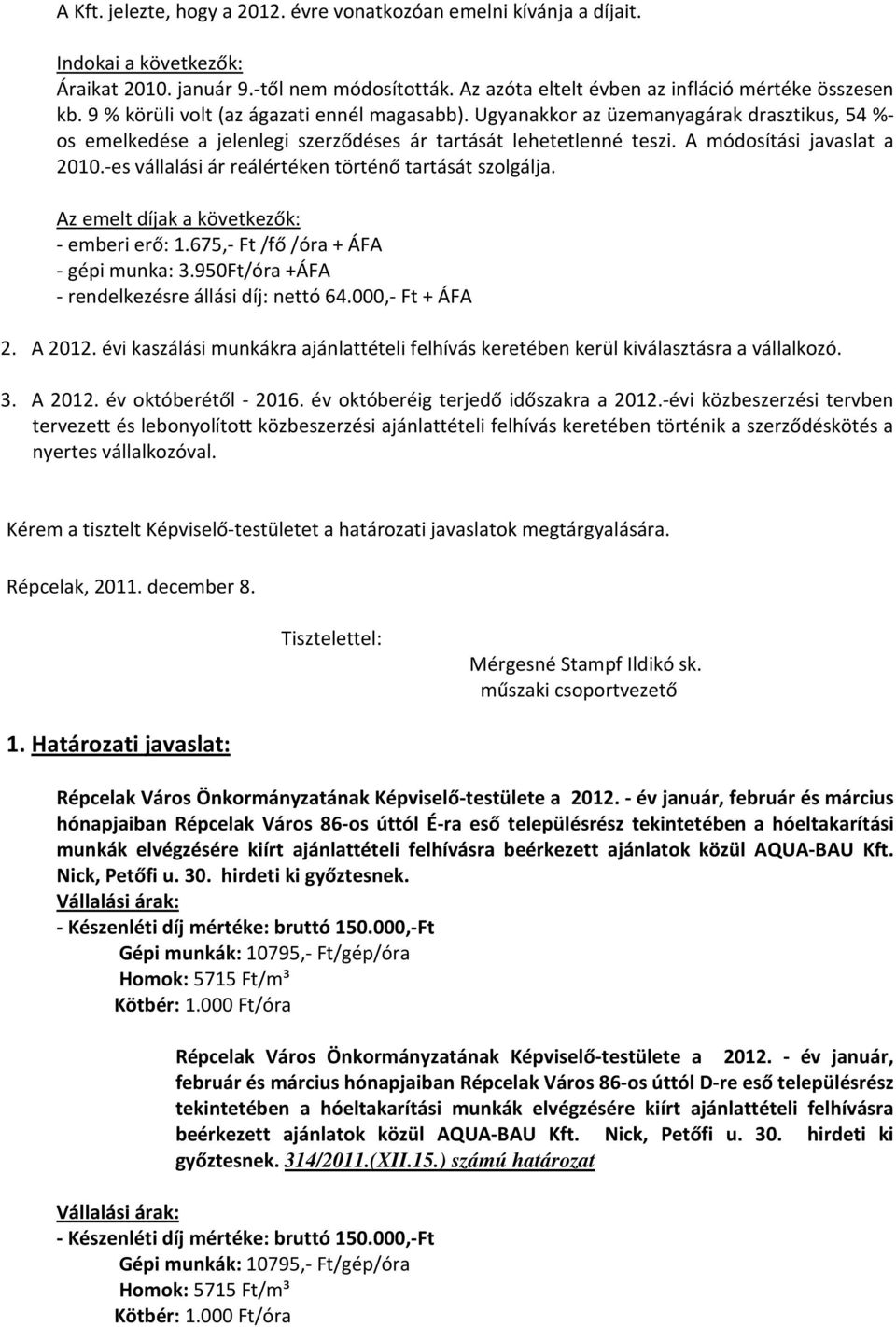 -es vállalási ár reálértéken történő tartását szolgálja. Az emelt díjak a következők: - emberi erő: 1.675,- Ft /fő /óra + ÁFA - gépi munka: 3.950Ft/óra +ÁFA - rendelkezésre állási díj: nettó 64.