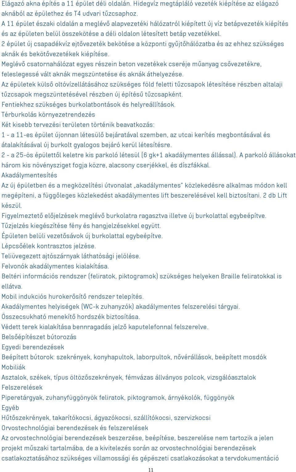 2 épület új csapadékvíz ejtővezeték bekötése a központi gyűjtőhálózatba és az ehhez szükséges aknák és bekötővezetékek kiépítése.