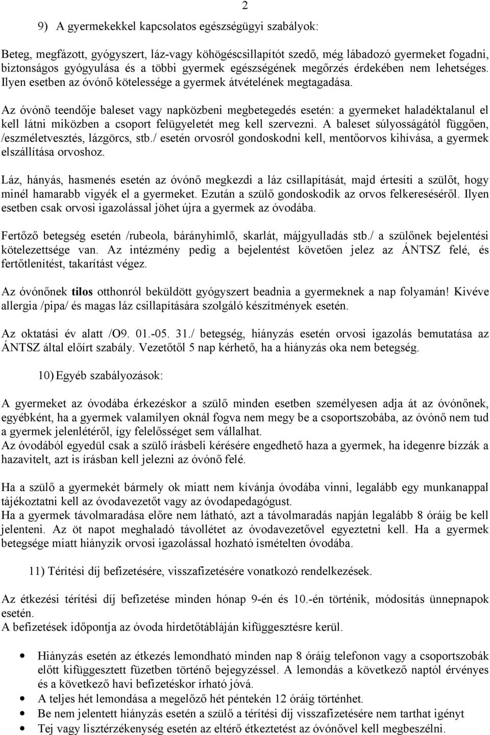 Az óvónő teendője baleset vagy napközbeni megbetegedés esetén: a gyermeket haladéktalanul el kell látni miközben a csoport felügyeletét meg kell szervezni.